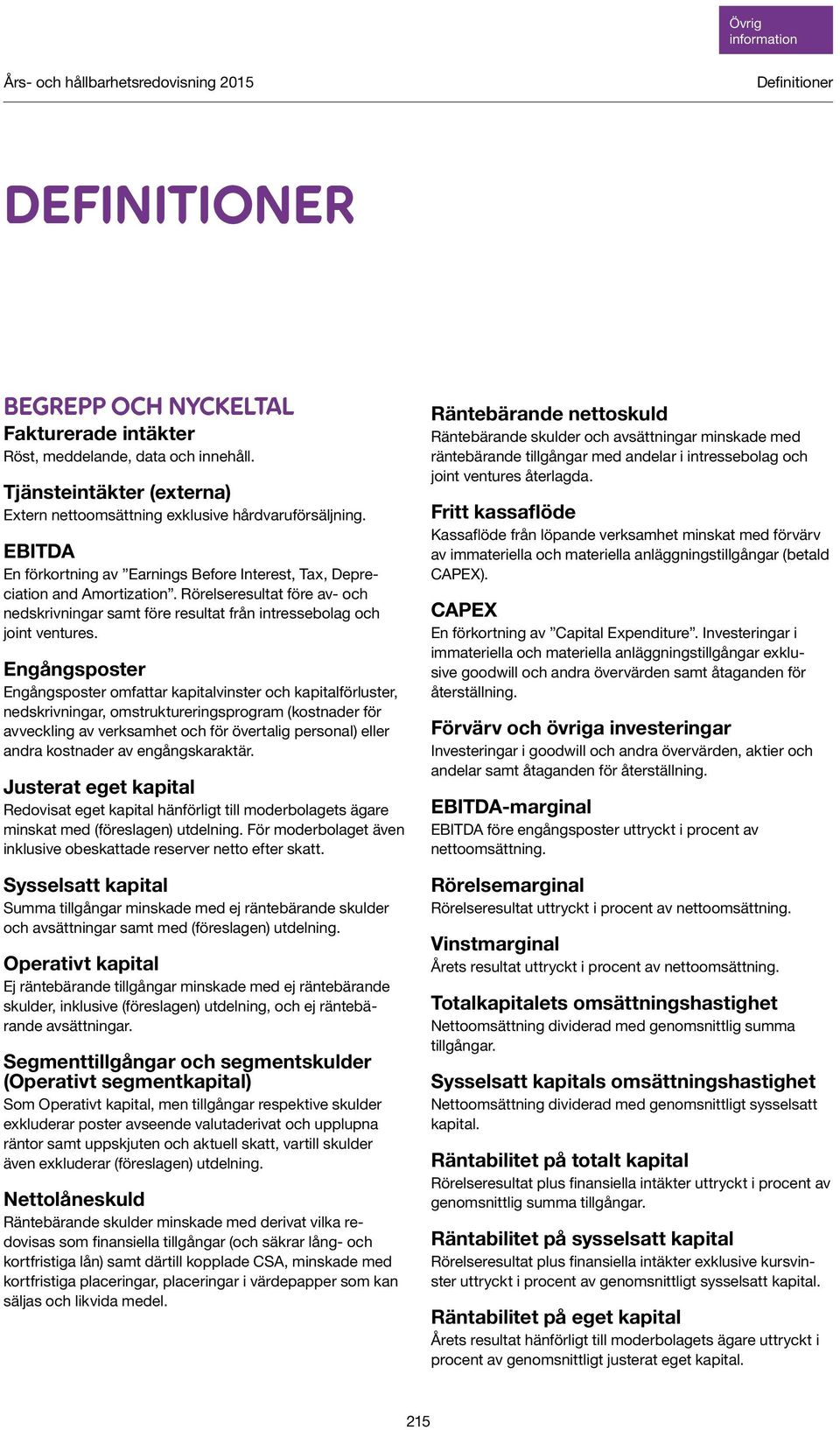 Engångsposter Engångsposter omfattar kapitalvinster och kapitalförluster, nedskrivningar, omstruktureringsprogram (kostnader för avveckling av verksamhet och för övertalig personal) eller andra