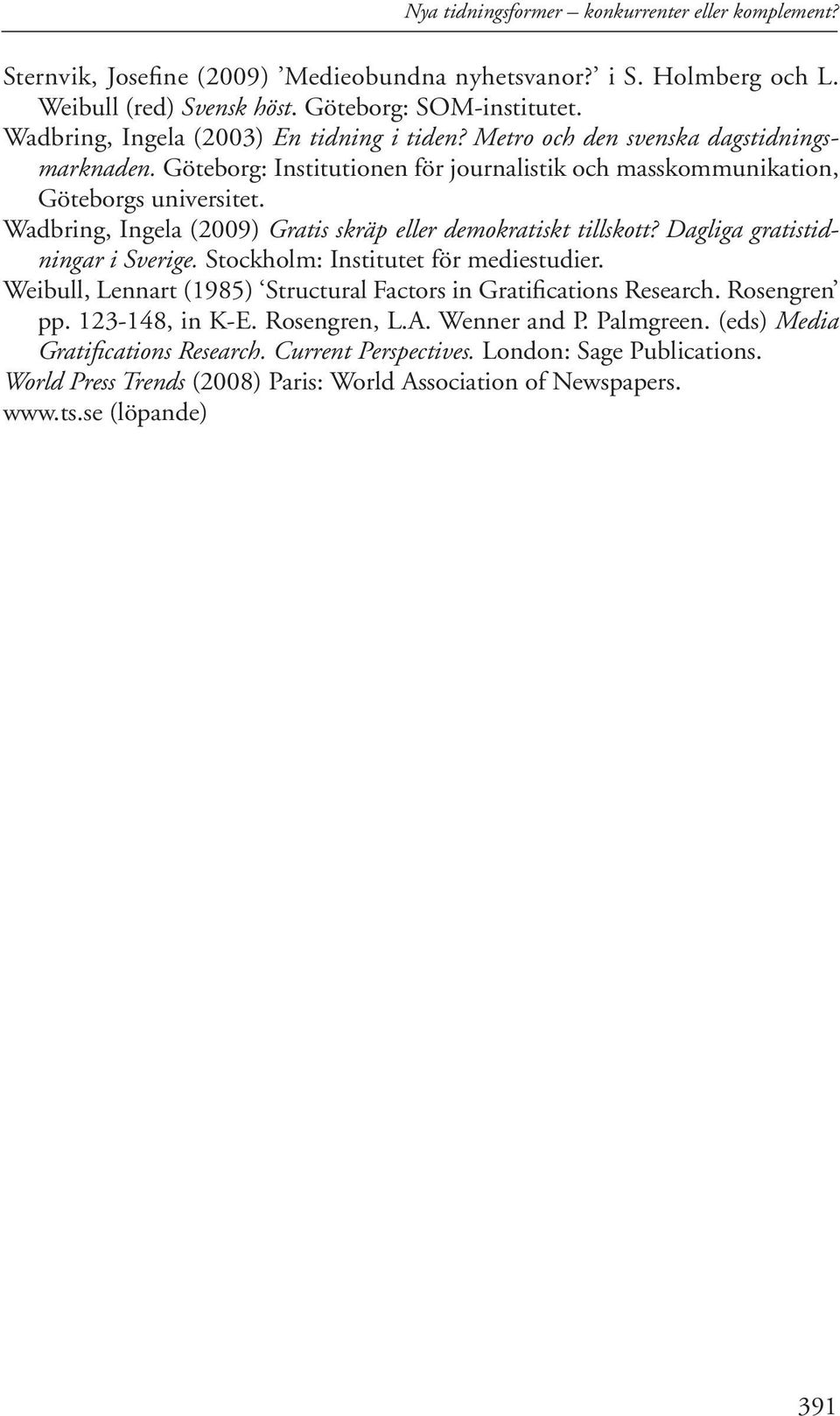 Wadbring, Ingela (2009) Gratis skräp eller demokratiskt tillskott? Dagliga gratistidningar i Sverige. Stockholm: Institutet för mediestudier.