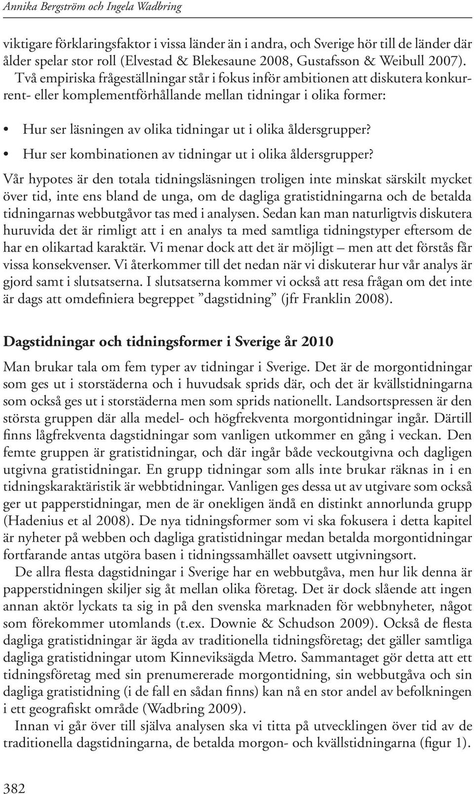 Två empiriska frågeställningar står i fokus inför ambitionen att diskutera konkurrent- eller komplementförhållande mellan tidningar i olika former: Hur ser läsningen av olika tidningar ut i olika