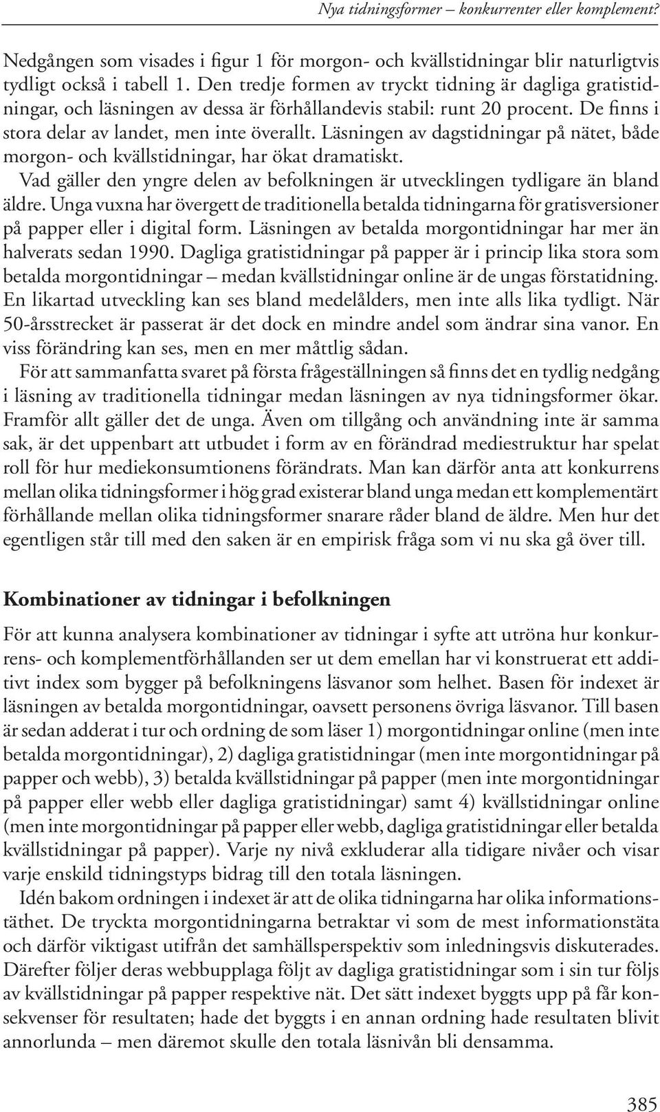 Läsningen av dagstidningar på nätet, både morgon- och kvällstidningar, har ökat dramatiskt. Vad gäller den yngre delen av befolkningen är utvecklingen tydligare än bland äldre.