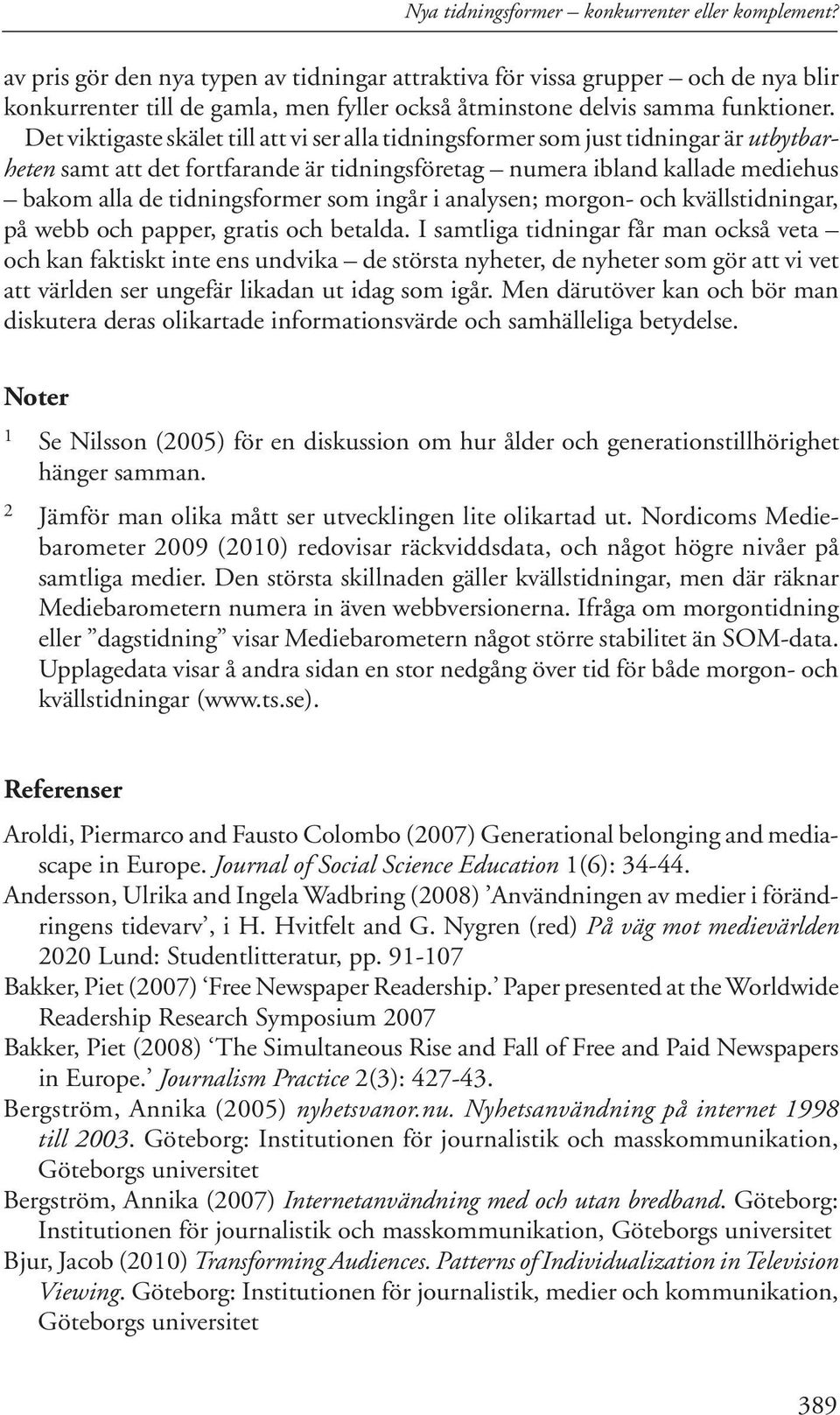 Det viktigaste skälet till att vi ser alla tidningsformer som just tidningar är utbytbarheten samt att det fortfarande är tidningsföretag numera ibland kallade mediehus bakom alla de tidningsformer