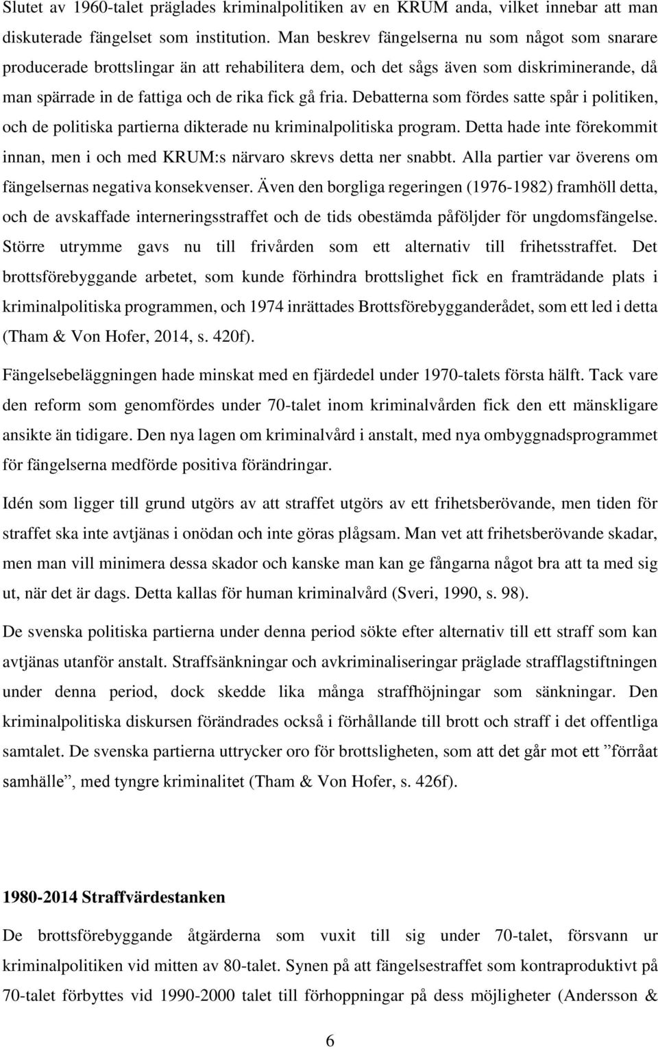 Debatterna som fördes satte spår i politiken, och de politiska partierna dikterade nu kriminalpolitiska program. Detta hade inte förekommit innan, men i och med KRUM:s närvaro skrevs detta ner snabbt.