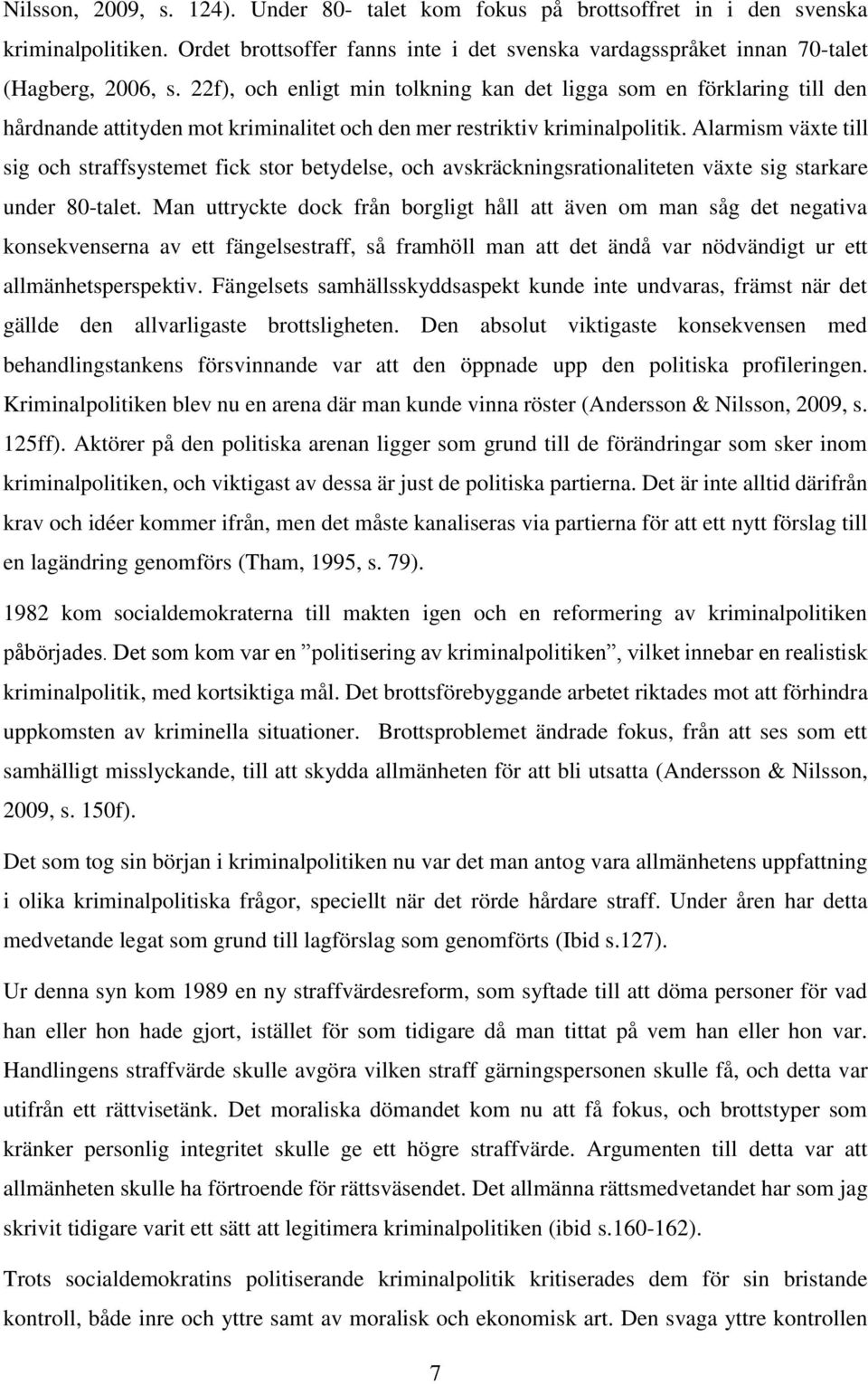 Alarmism växte till sig och straffsystemet fick stor betydelse, och avskräckningsrationaliteten växte sig starkare under 80-talet.