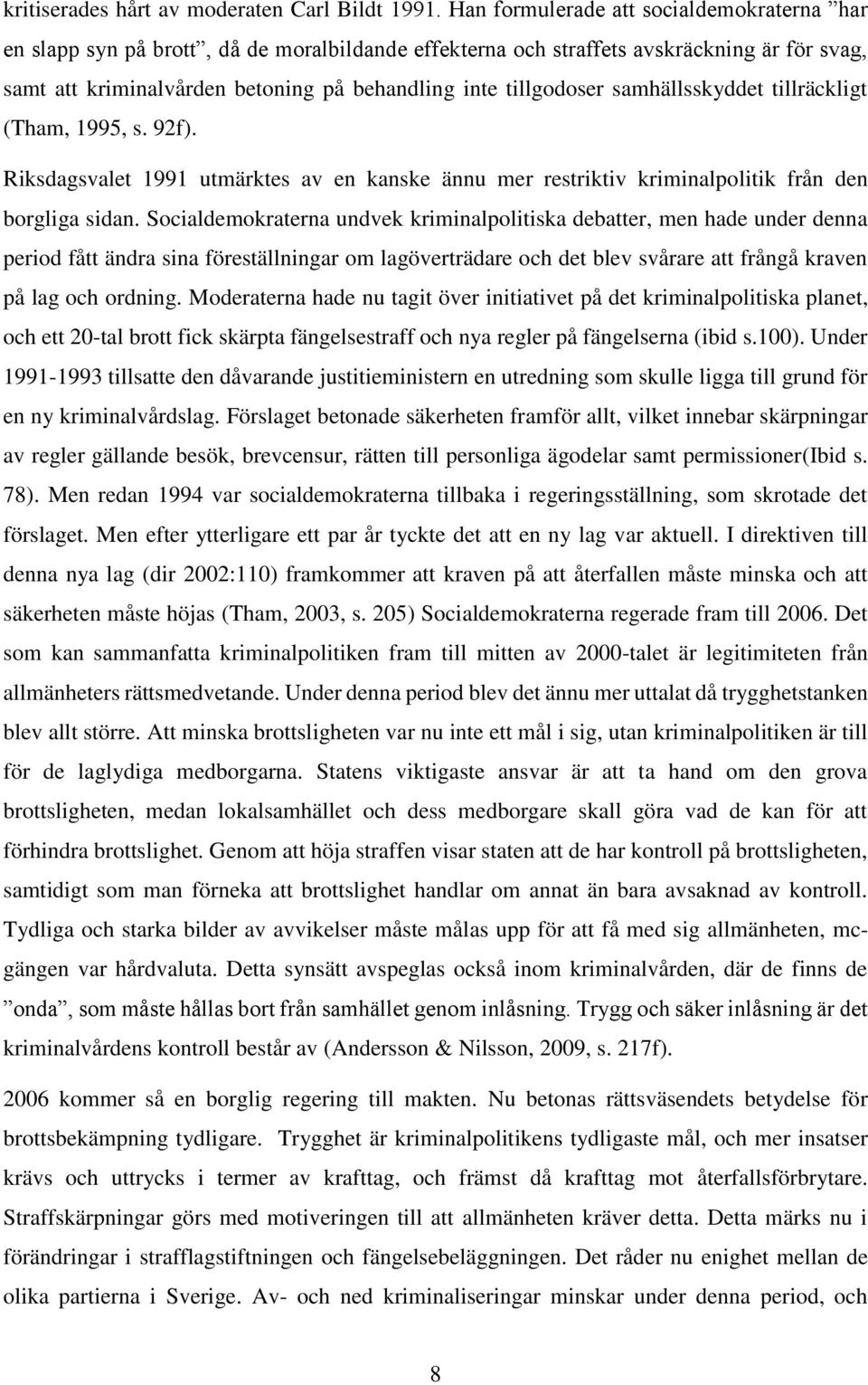 tillgodoser samhällsskyddet tillräckligt (Tham, 1995, s. 92f). Riksdagsvalet 1991 utmärktes av en kanske ännu mer restriktiv kriminalpolitik från den borgliga sidan.