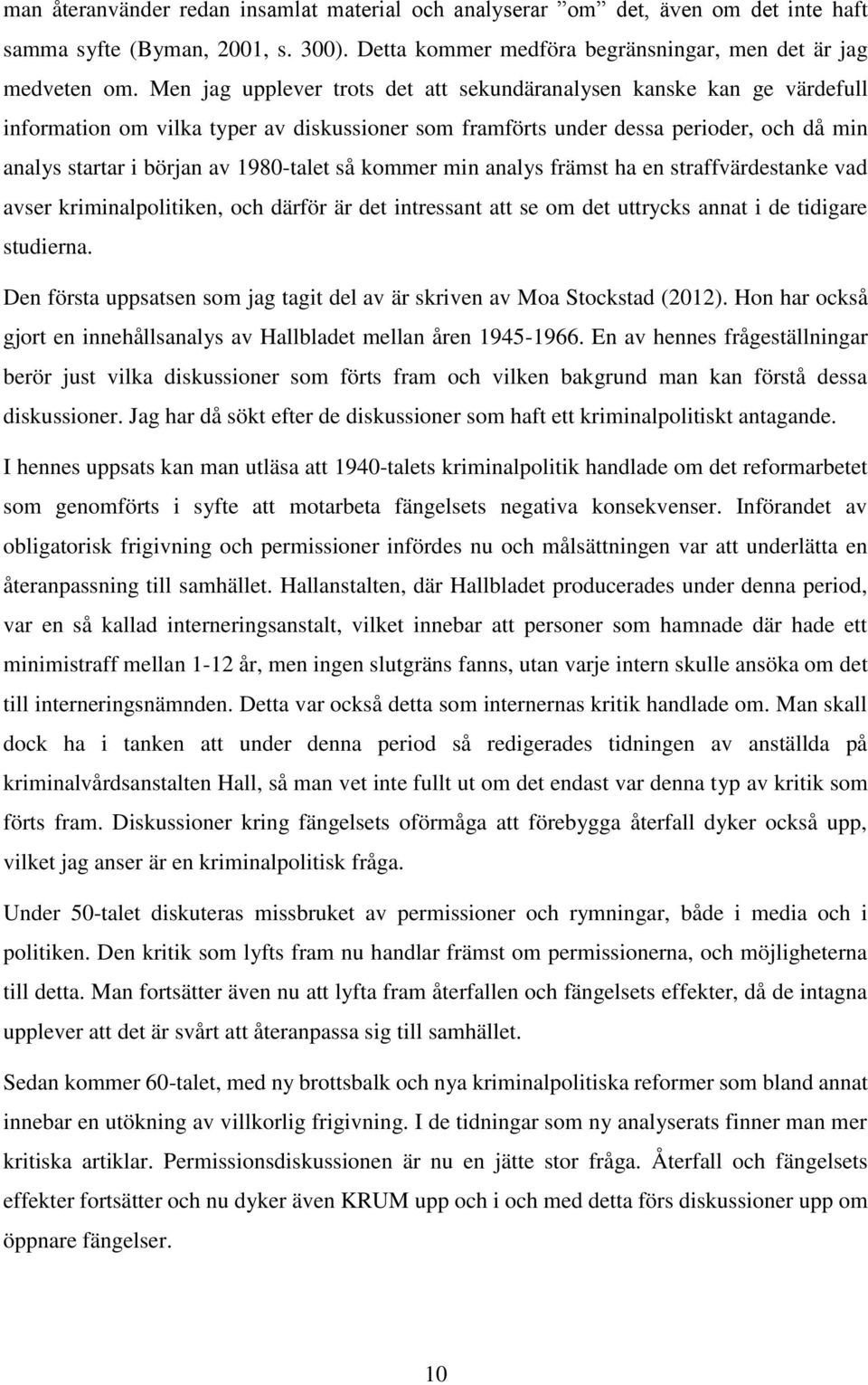 så kommer min analys främst ha en straffvärdestanke vad avser kriminalpolitiken, och därför är det intressant att se om det uttrycks annat i de tidigare studierna.