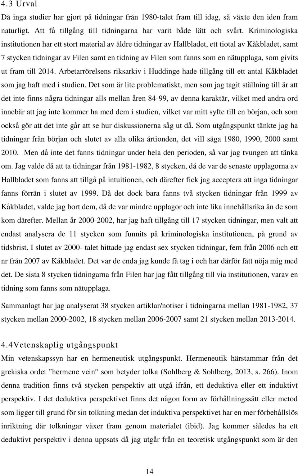 som givits ut fram till 2014. Arbetarrörelsens riksarkiv i Huddinge hade tillgång till ett antal Kåkbladet som jag haft med i studien.