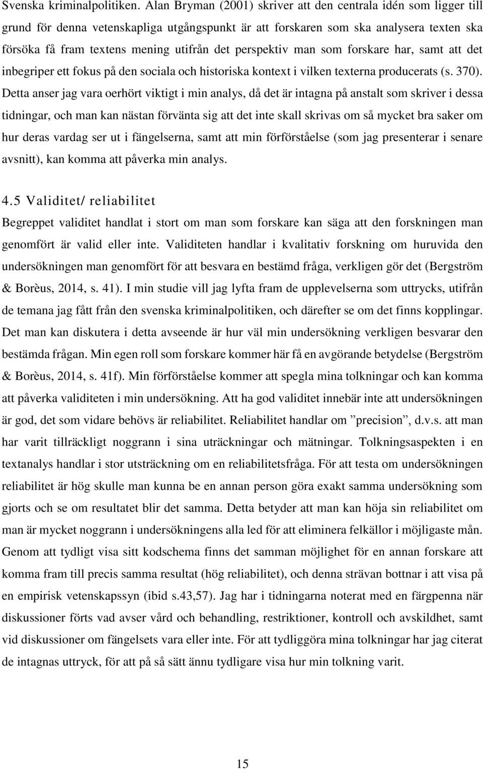 perspektiv man som forskare har, samt att det inbegriper ett fokus på den sociala och historiska kontext i vilken texterna producerats (s. 370).