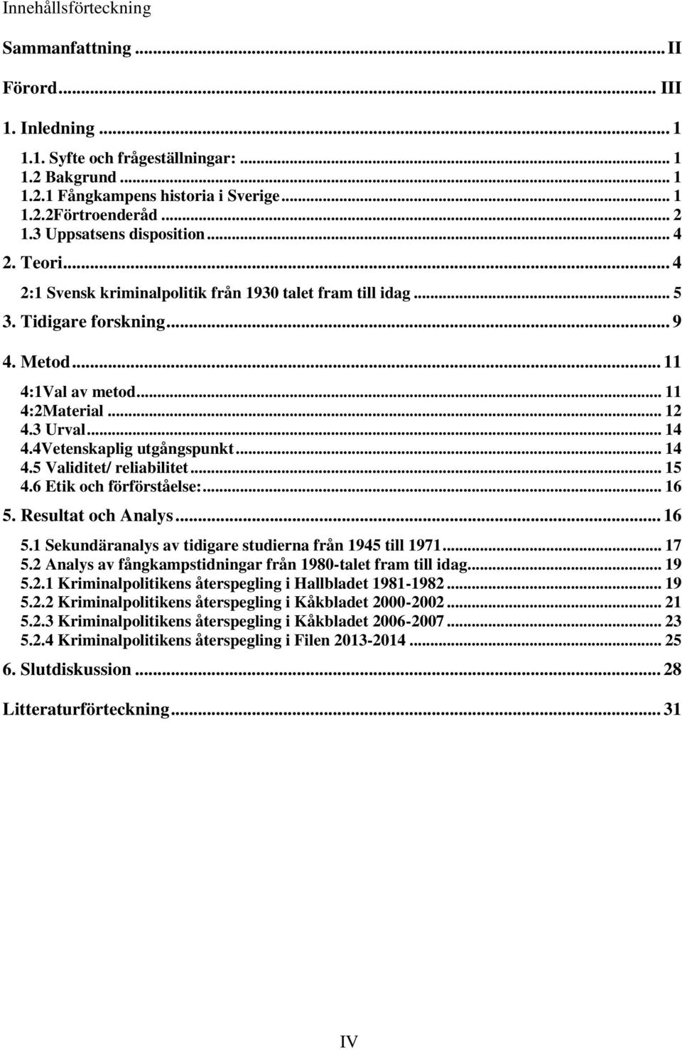 .. 14 4.4Vetenskaplig utgångspunkt... 14 4.5 Validitet/ reliabilitet... 15 4.6 Etik och förförståelse:... 16 5. Resultat och Analys... 16 5.1 Sekundäranalys av tidigare studierna från 1945 till 1971.