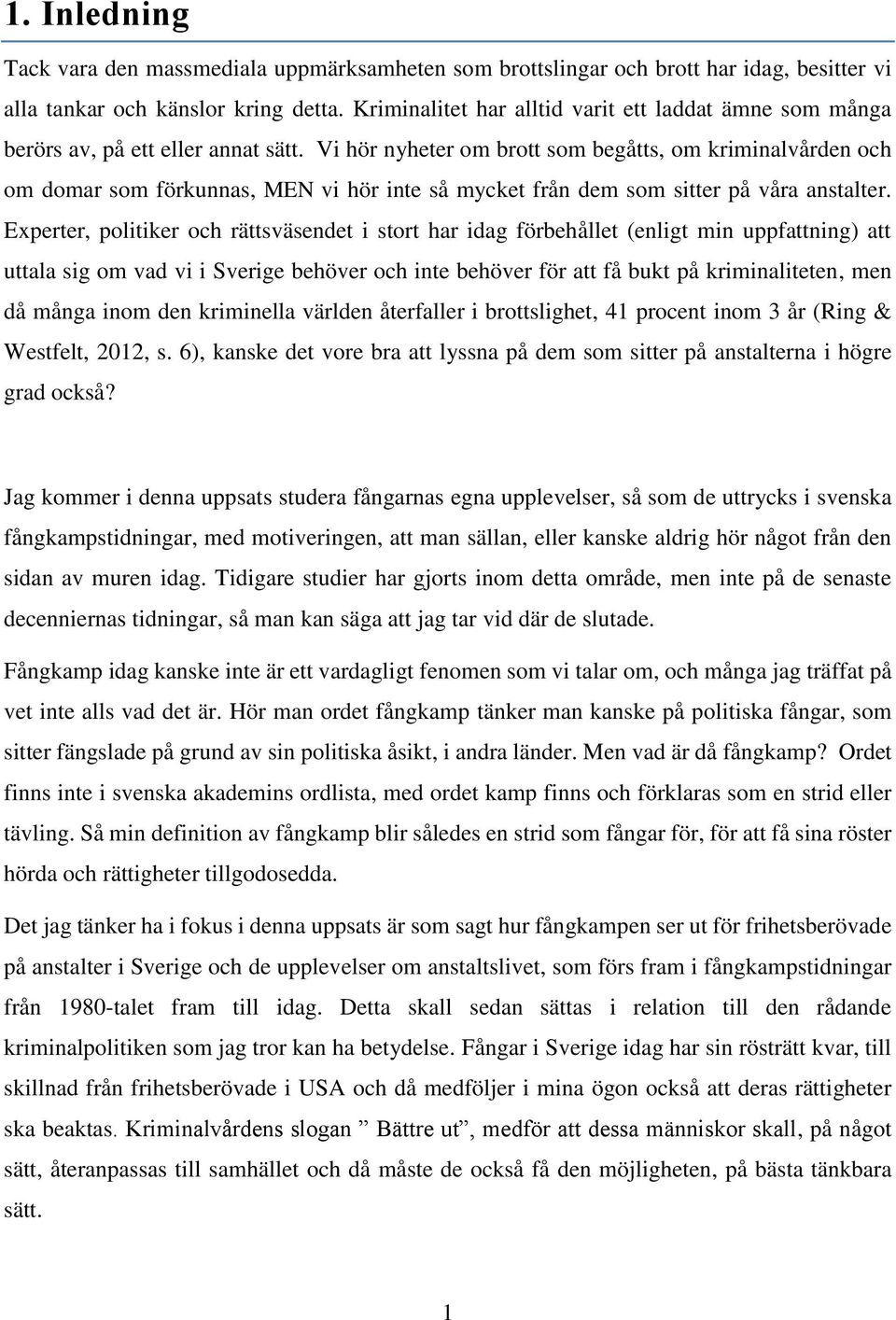 Vi hör nyheter om brott som begåtts, om kriminalvården och om domar som förkunnas, MEN vi hör inte så mycket från dem som sitter på våra anstalter.