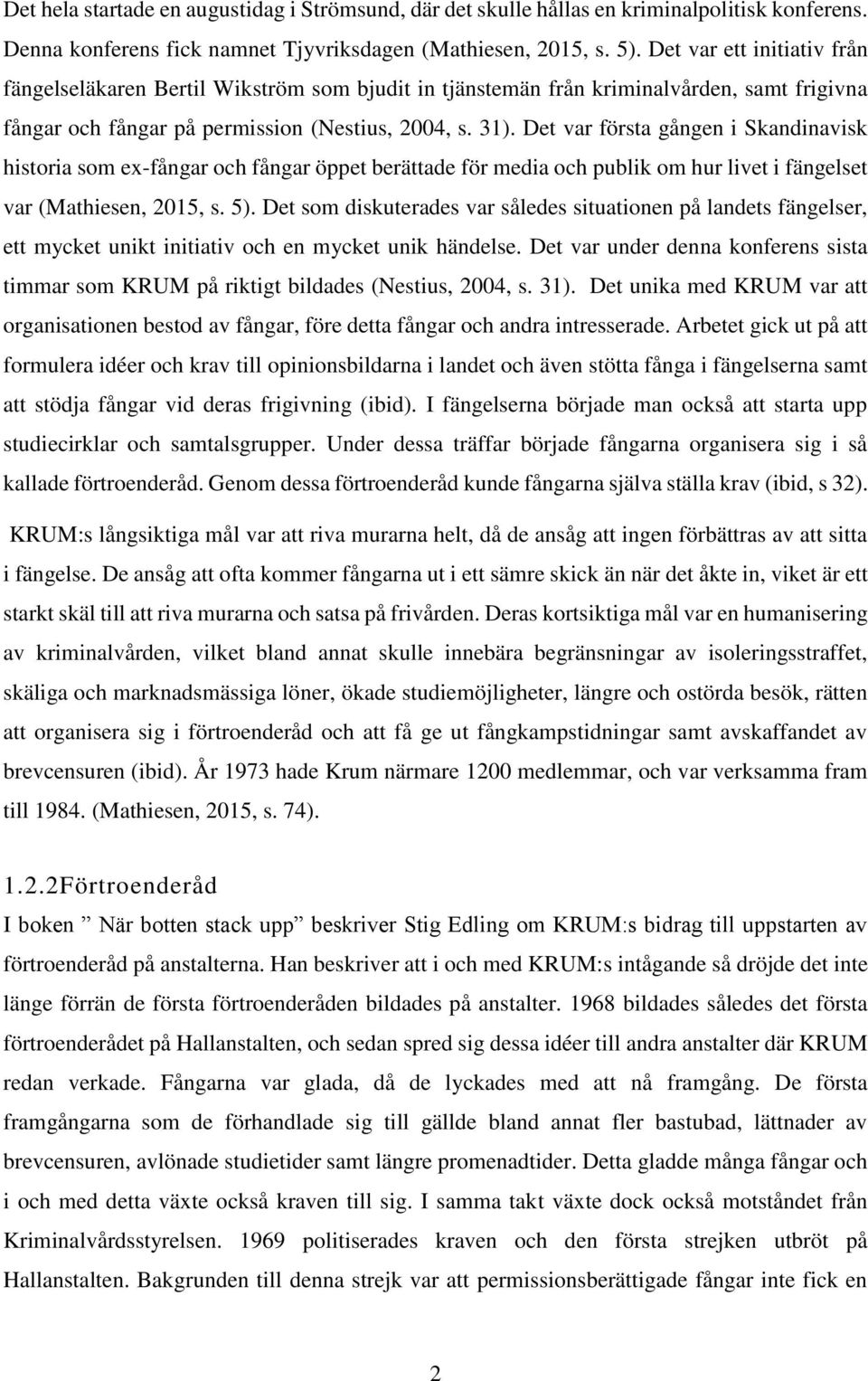 Det var första gången i Skandinavisk historia som ex-fångar och fångar öppet berättade för media och publik om hur livet i fängelset var (Mathiesen, 2015, s. 5).