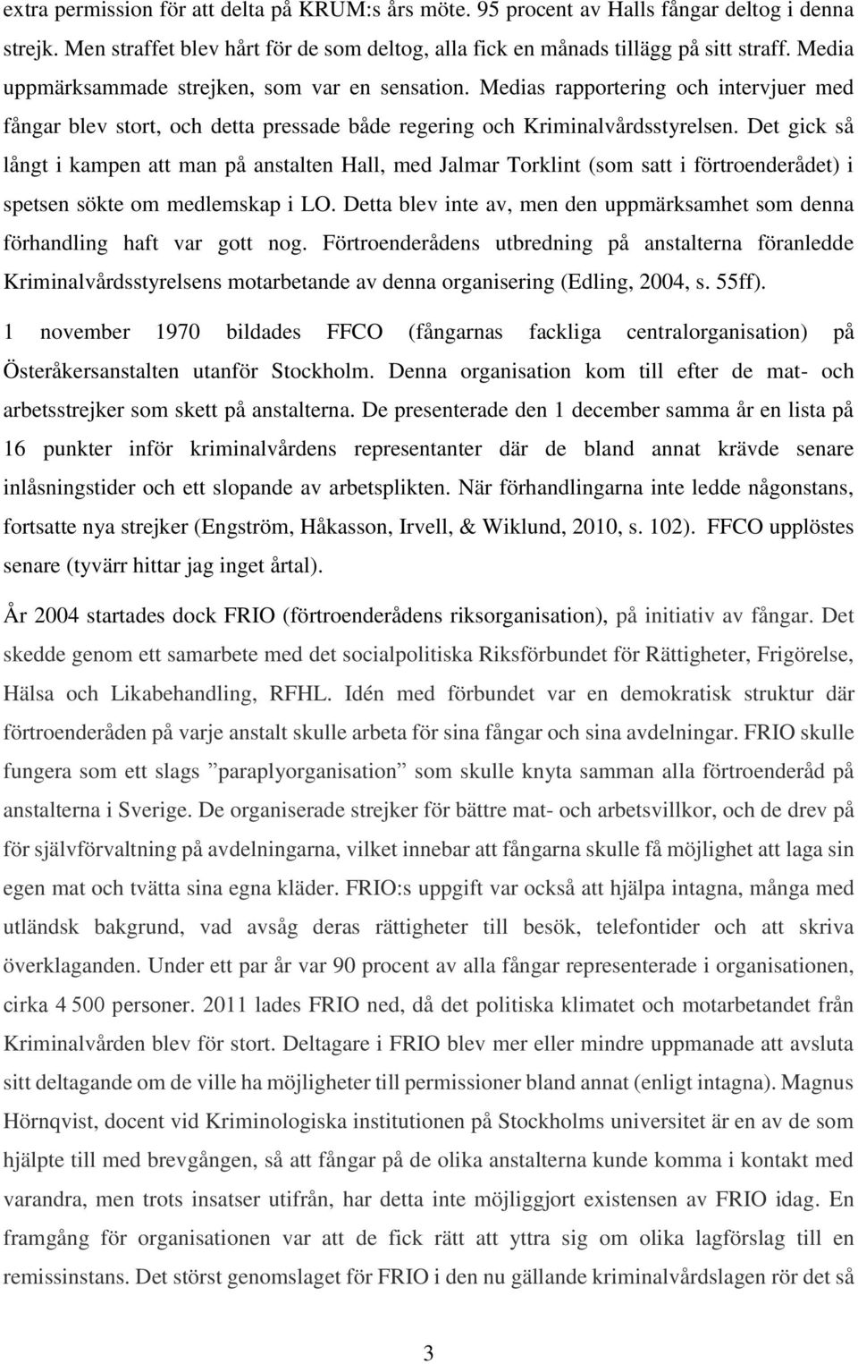 Det gick så långt i kampen att man på anstalten Hall, med Jalmar Torklint (som satt i förtroenderådet) i spetsen sökte om medlemskap i LO.
