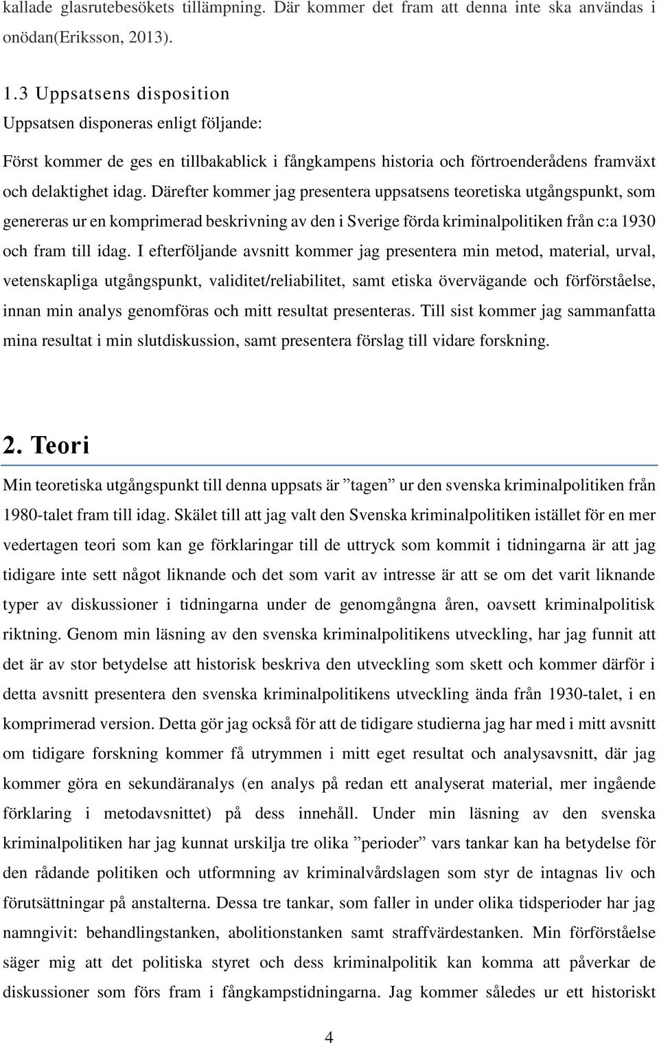 Därefter kommer jag presentera uppsatsens teoretiska utgångspunkt, som genereras ur en komprimerad beskrivning av den i Sverige förda kriminalpolitiken från c:a 1930 och fram till idag.