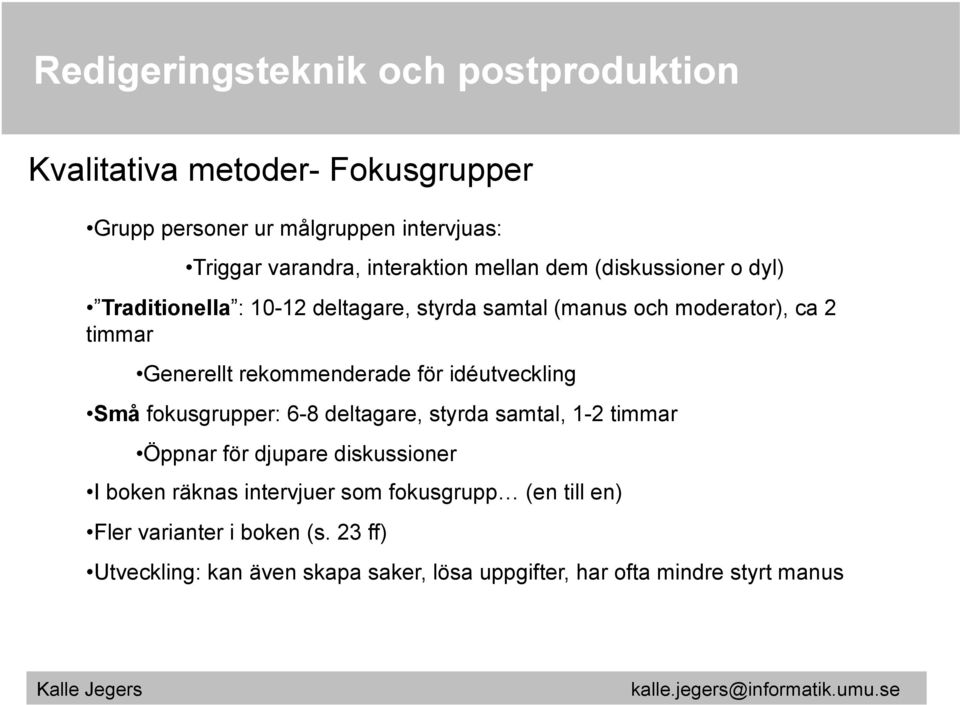 idéutveckling Små fokusgrupper: 6-8 deltagare, styrda samtal, 1-2 timmar Öppnar för djupare diskussioner I boken räknas