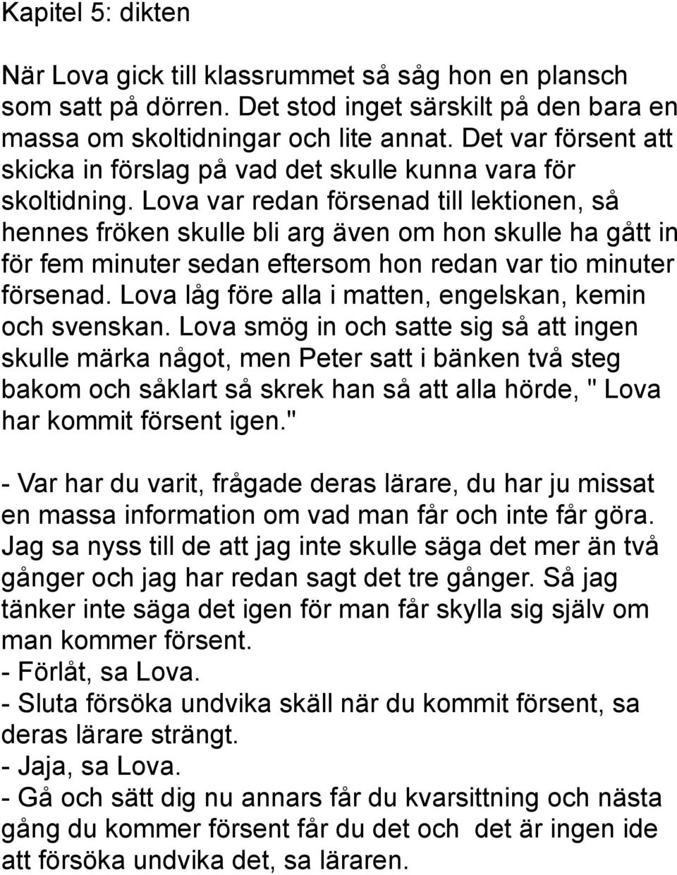 Lova var redan försenad till lektionen, så hennes fröken skulle bli arg även om hon skulle ha gått in för fem minuter sedan eftersom hon redan var tio minuter försenad.