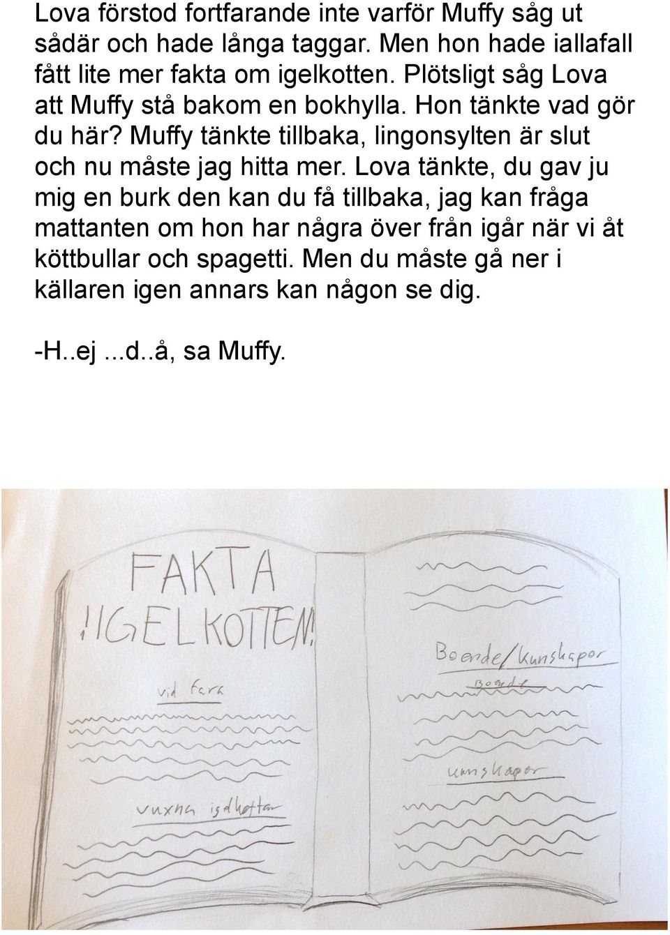 Hon tänkte vad gör du här? Muffy tänkte tillbaka, lingonsylten är slut och nu måste jag hitta mer.