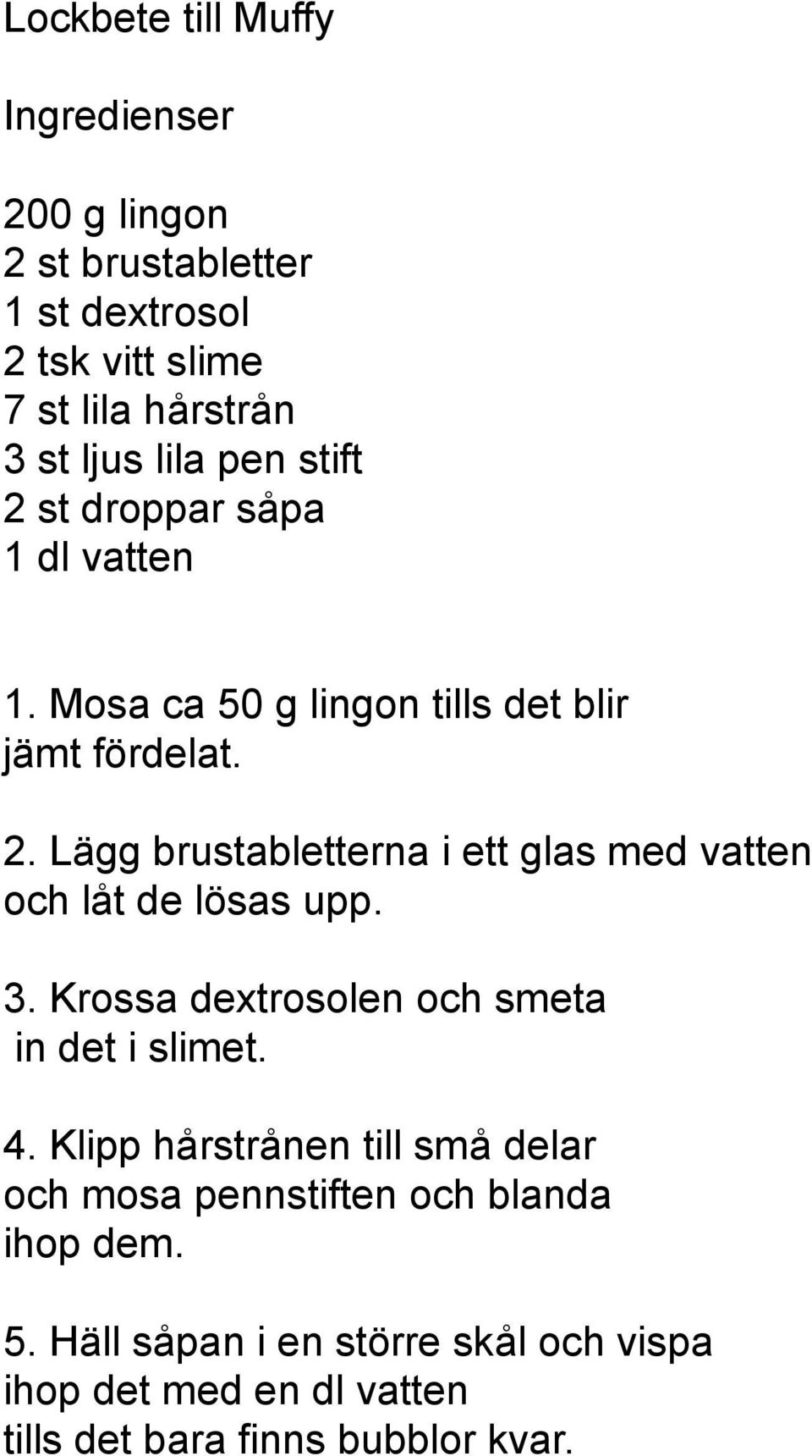 3. Krossa dextrosolen och smeta in det i slimet. 4. Klipp hårstrånen till små delar och mosa pennstiften och blanda ihop dem. 5.