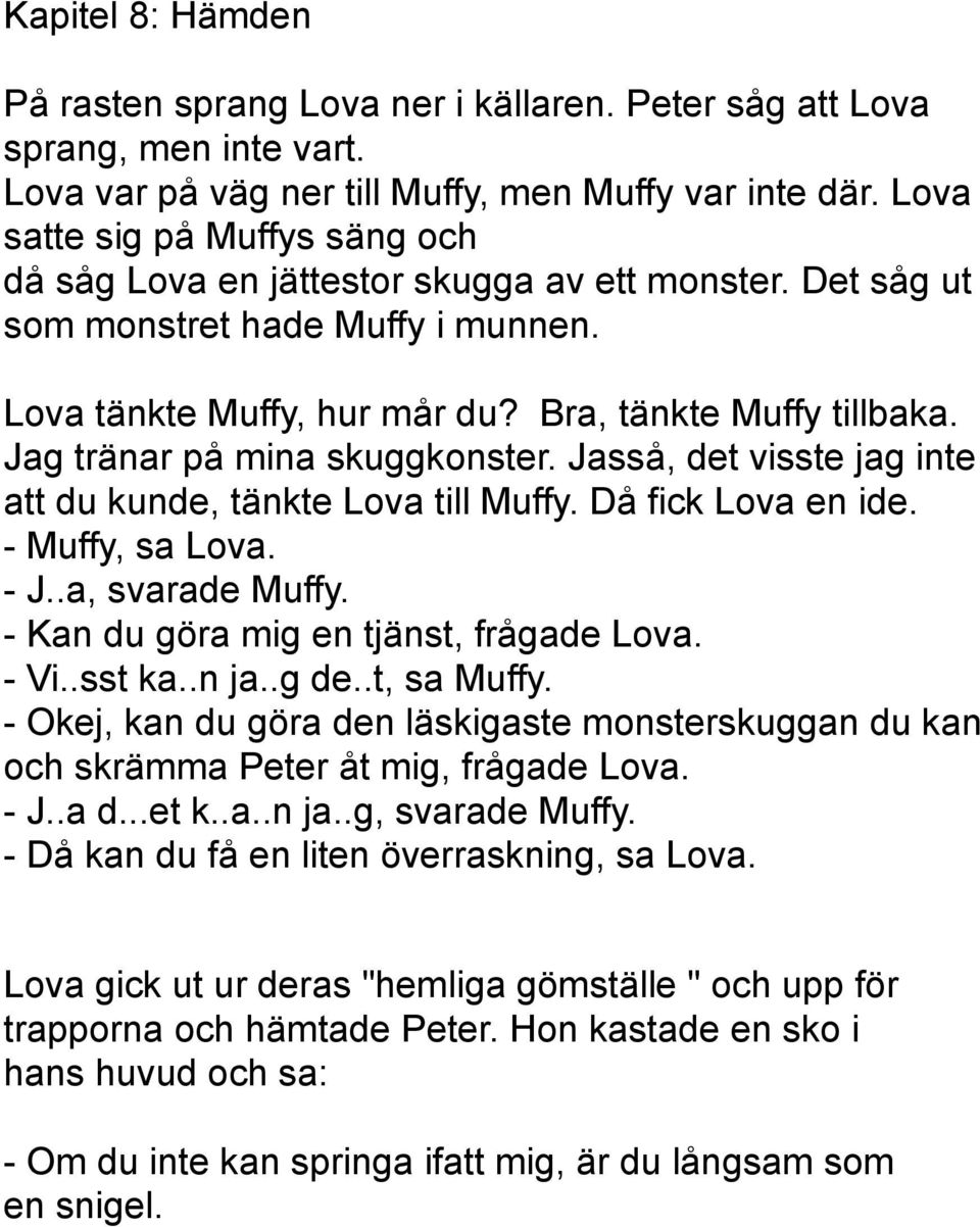 Jag tränar på mina skuggkonster. Jasså, det visste jag inte att du kunde, tänkte Lova till Muffy. Då fick Lova en ide. - Muffy, sa Lova. - J..a, svarade Muffy.