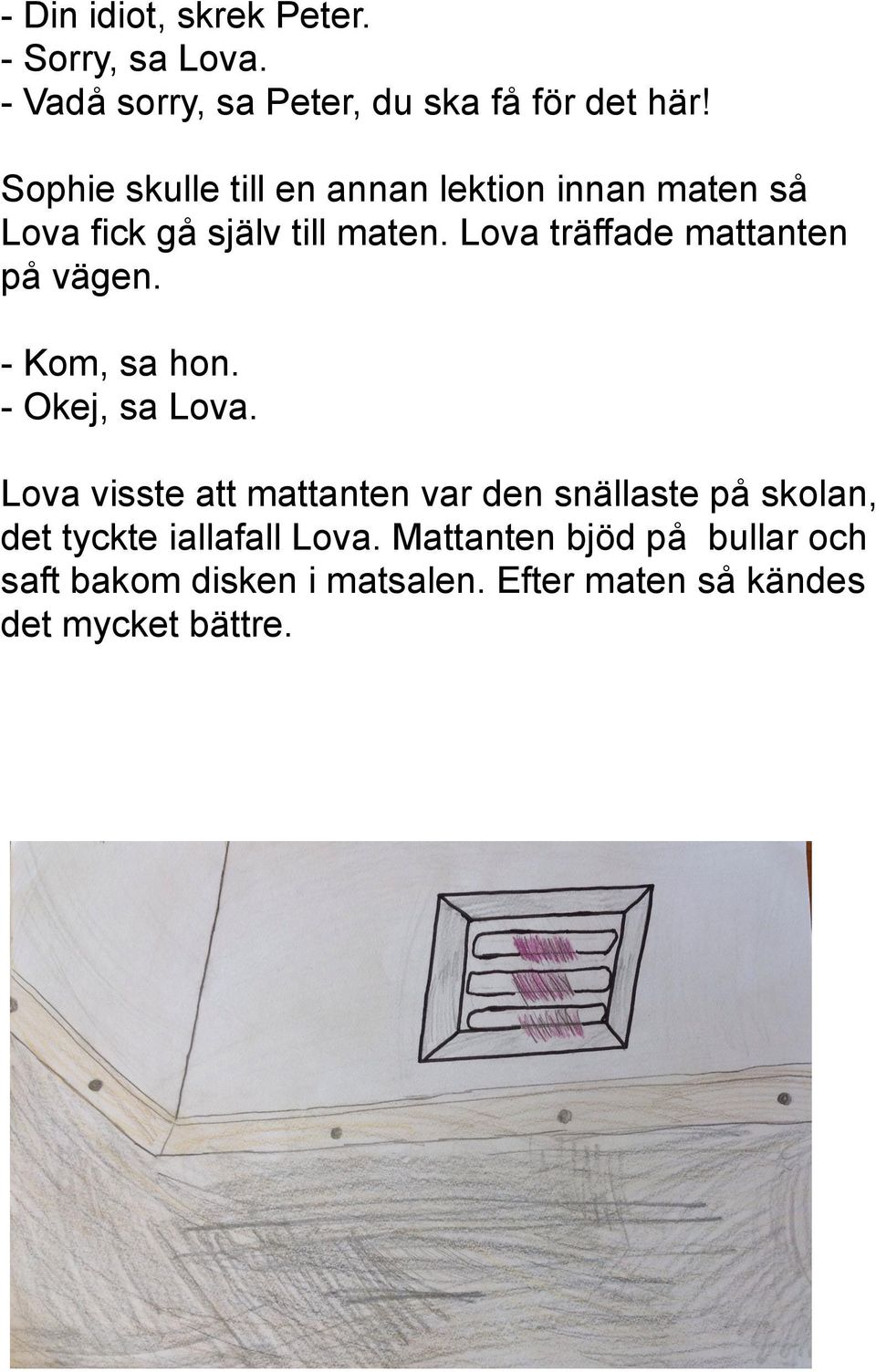 Lova träffade mattanten på vägen. - Kom, sa hon. - Okej, sa Lova.