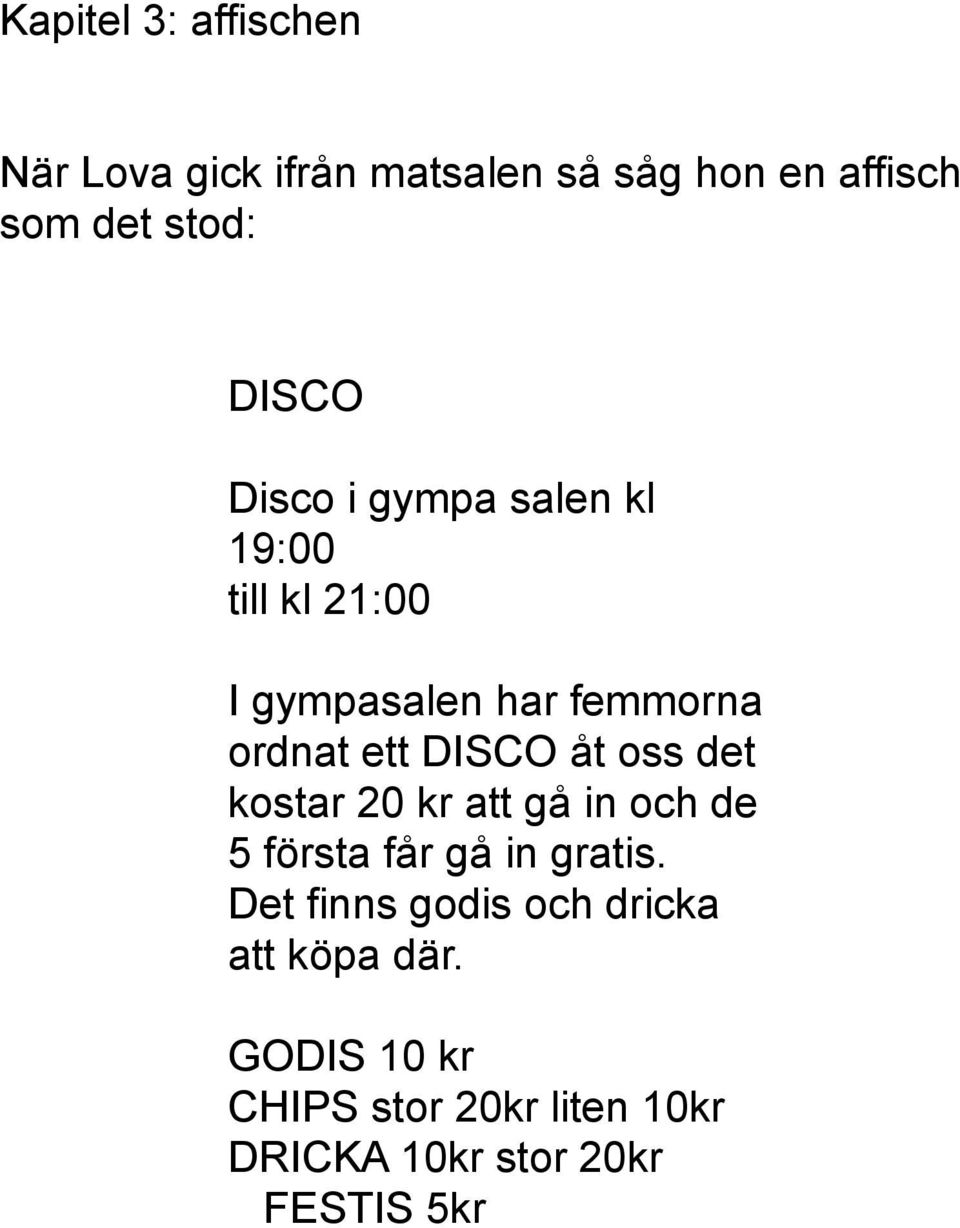 DISCO åt oss det kostar 20 kr att gå in och de 5 första får gå in gratis.