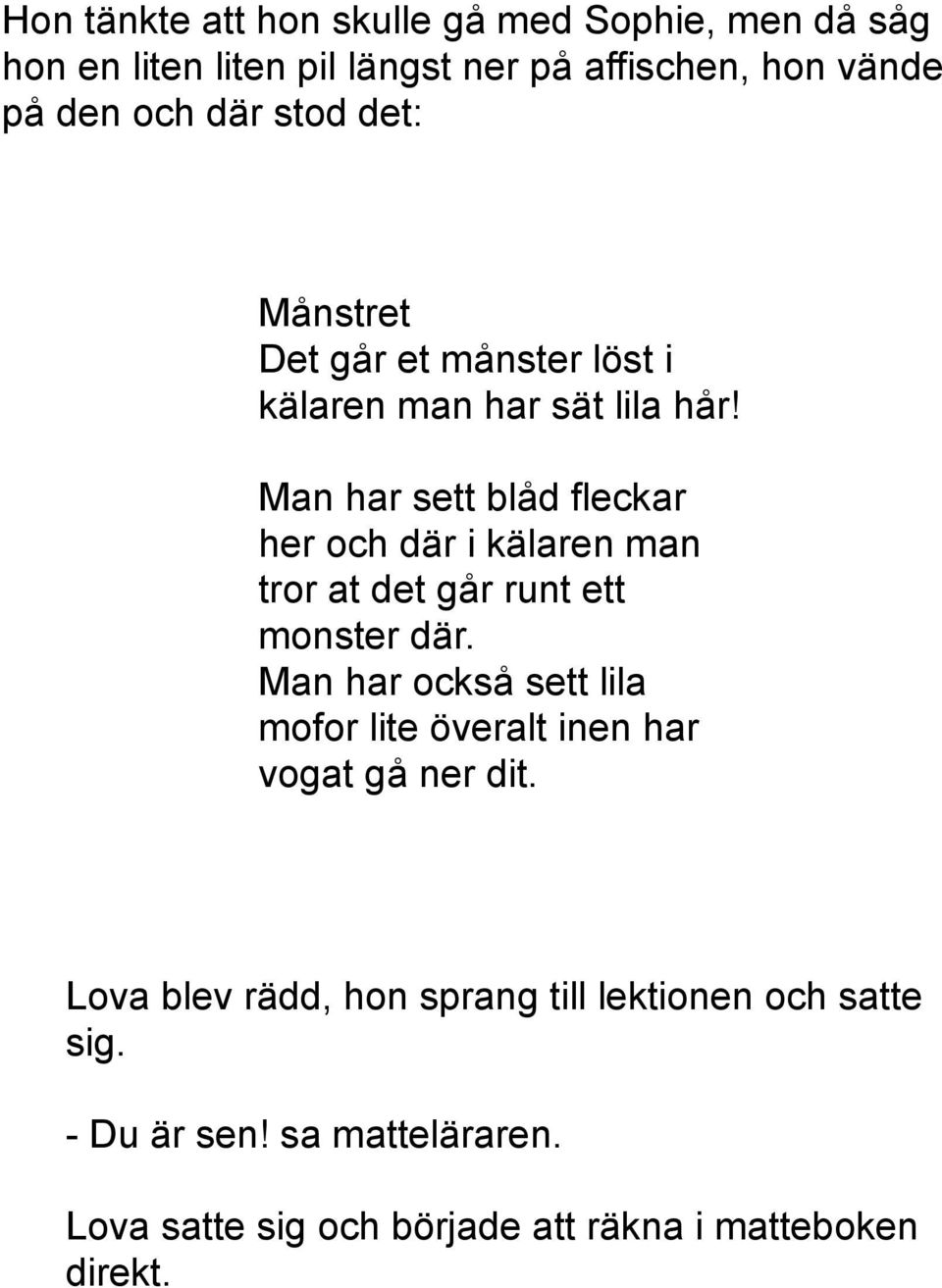 Man har sett blåd fleckar her och där i kälaren man tror at det går runt ett monster där.