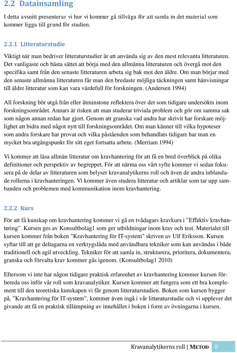 Om man börjar med den senaste allmänna litteraturen får man den bredaste möjliga täckningen samt hänvisningar till äldre litteratur som kan vara värdefull för forskningen.