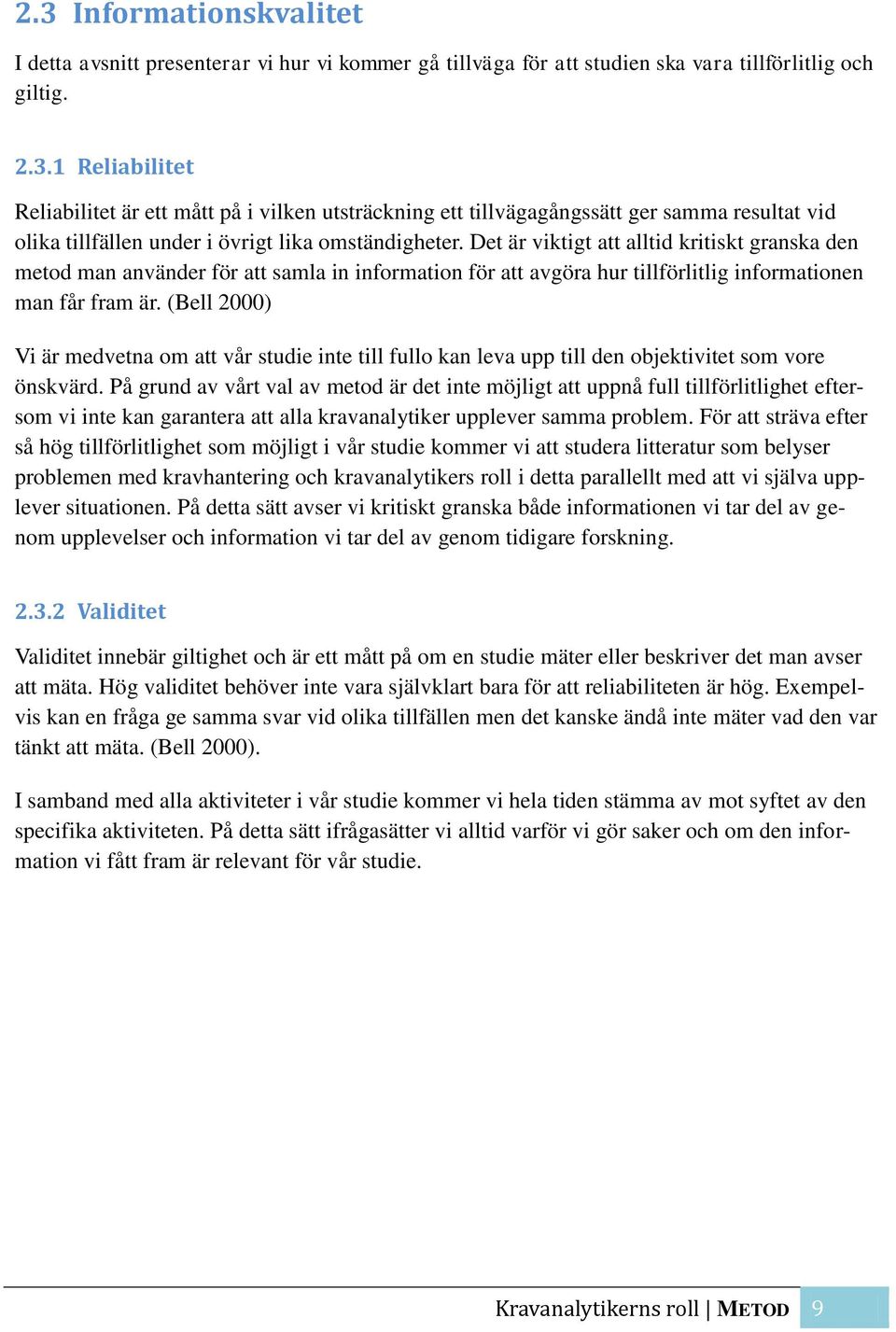 (Bell 2000) Vi är medvetna om att vår studie inte till fullo kan leva upp till den objektivitet som vore önskvärd.