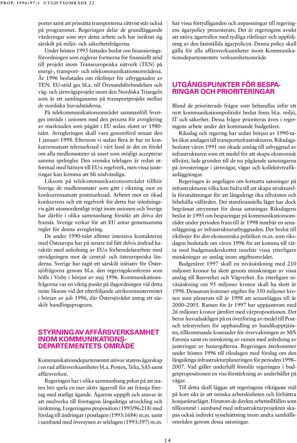 Under hösten 1995 fattades beslut om finansieringsförordningen som reglerar formerna för finansiellt stöd till projekt inom Transeuropeiska nätverk (TEN) på energi-, transport- och