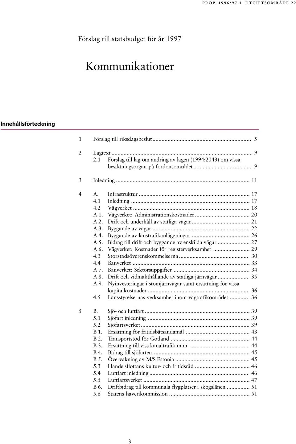 Vägverket: Administrationskostnader... 20 A 2. Drift och underhåll av statliga vägar... 21 A 3. Byggande av vägar... 22 A 4. Byggande av länstrafikanläggningar... 26 A 5.