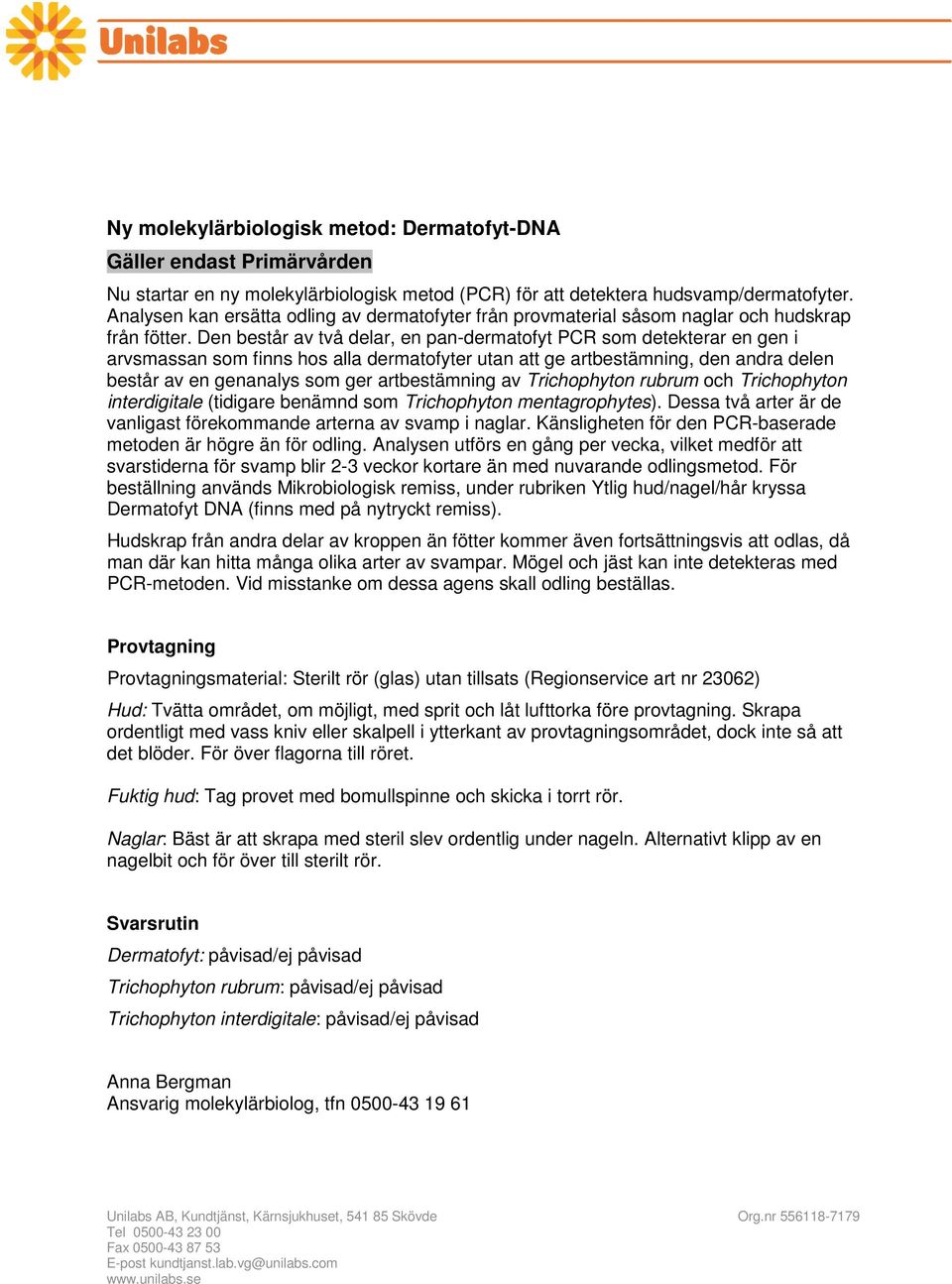 Den består av två delar, en pan-dermatofyt PCR som detekterar en gen i arvsmassan som finns hos alla dermatofyter utan att ge artbestämning, den andra delen består av en genanalys som ger