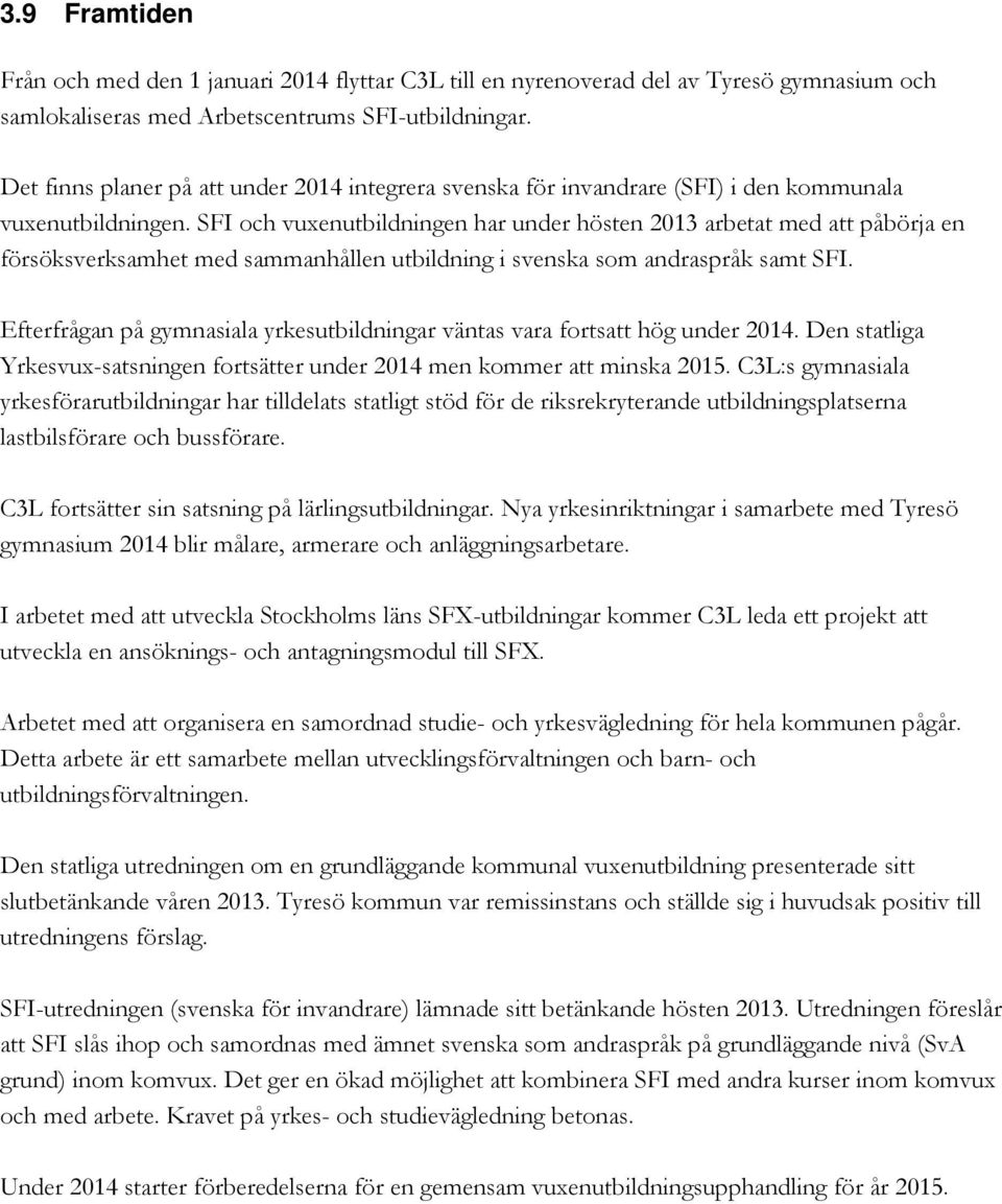 SFI och vuxenutbildningen har under hösten 2013 arbetat med att påbörja en försöksverksamhet med sammanhållen utbildning i svenska som andraspråk samt SFI.