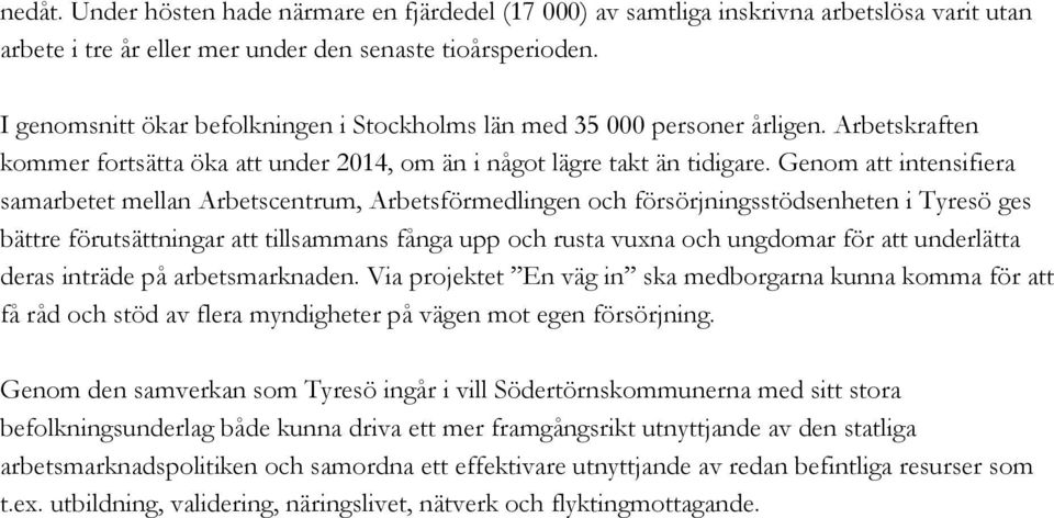 Genom att intensifiera samarbetet mellan Arbetscentrum, Arbetsförmedlingen och försörjningsstödsenheten i Tyresö ges bättre förutsättningar att tillsammans fånga upp och rusta vuxna och ungdomar för