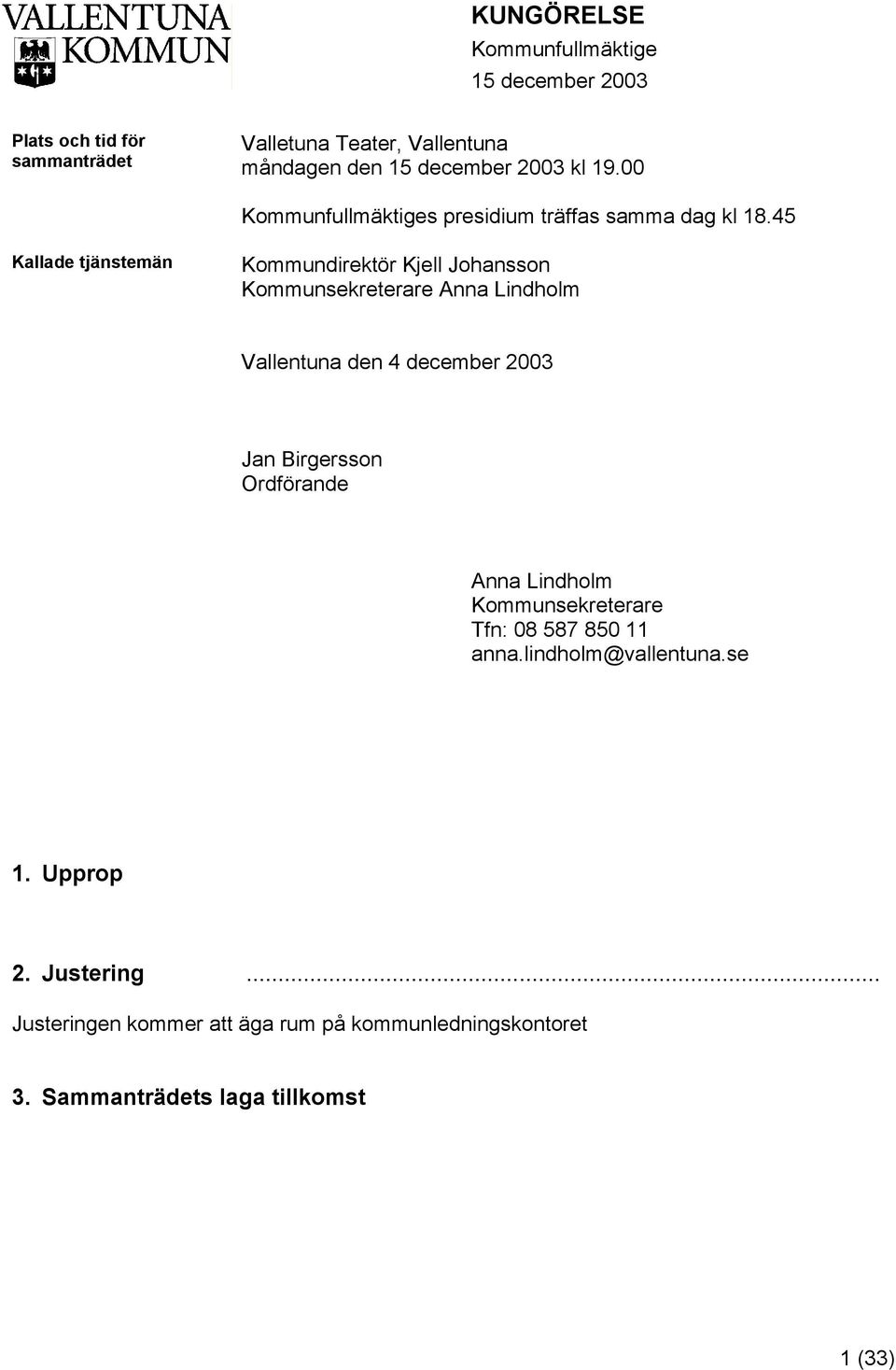 45 Kallade tjänstemän Kommundirektör Kjell Johansson Kommunsekreterare Anna Lindholm Vallentuna den 4 december 2003 Jan Birgersson