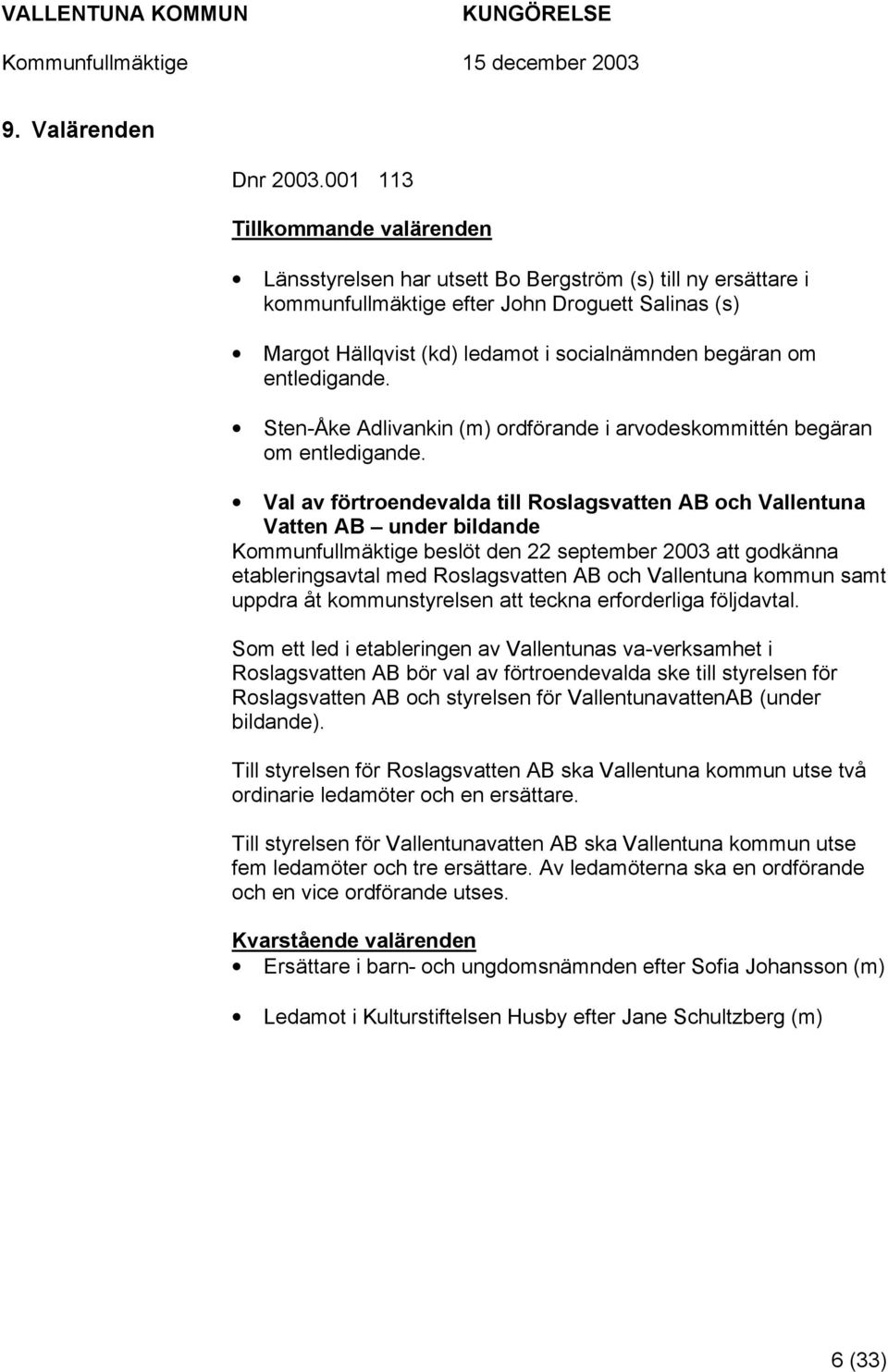 om entledigande. Sten-Åke Adlivankin (m) ordförande i arvodeskommittén begäran om entledigande.