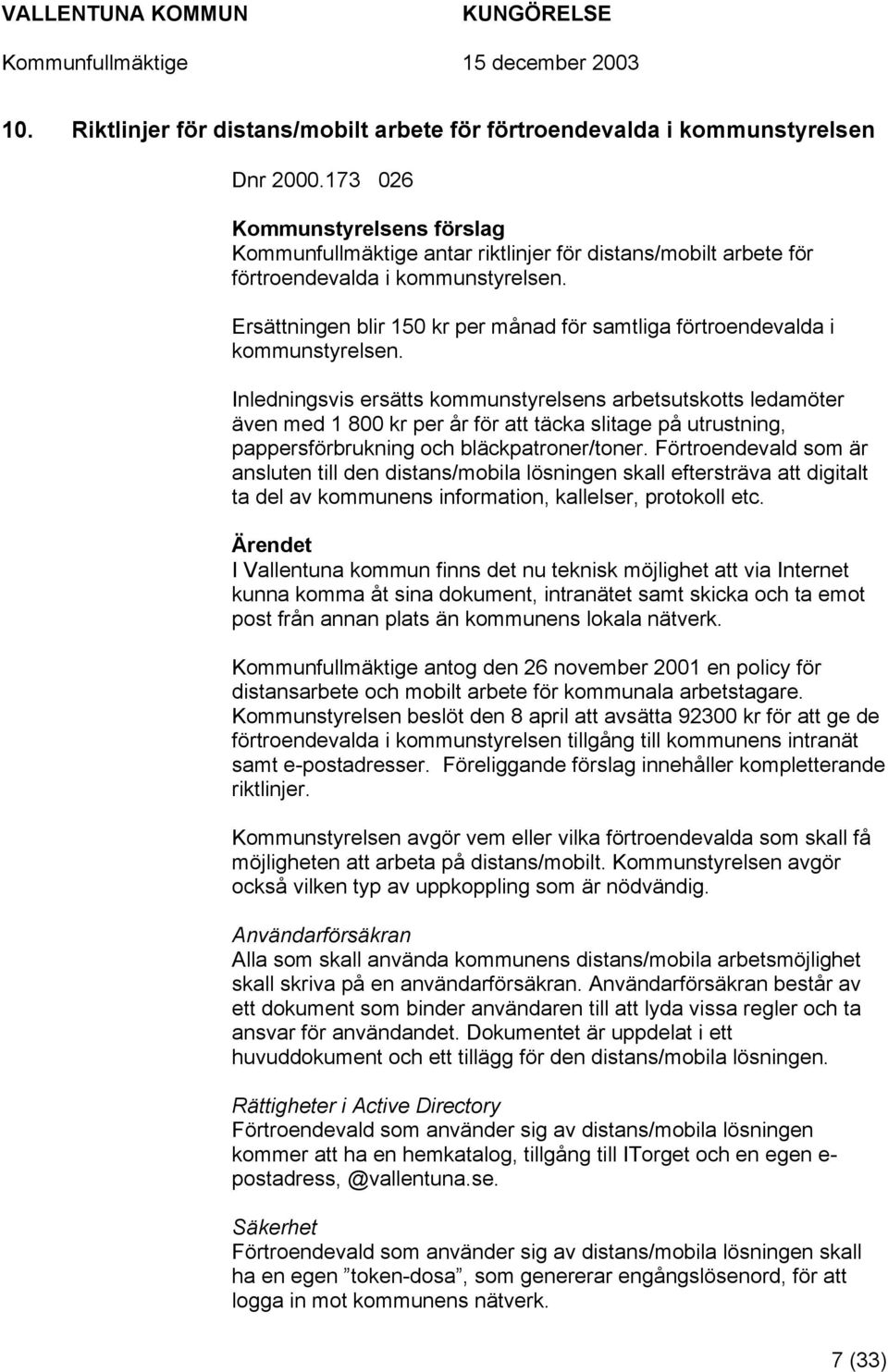 Ersättningen blir 150 kr per månad för samtliga förtroendevalda i kommunstyrelsen.