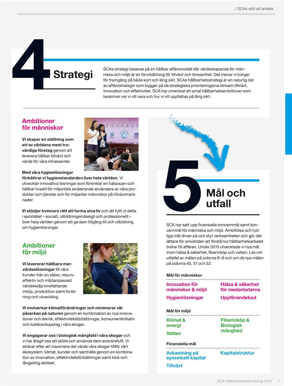 SCAs hållbarhetsstrategi är en naturlig del av affärsstrategin som bygger på de strategiska prioriteringarna lönsam tillväxt, innovation och effektivitet.