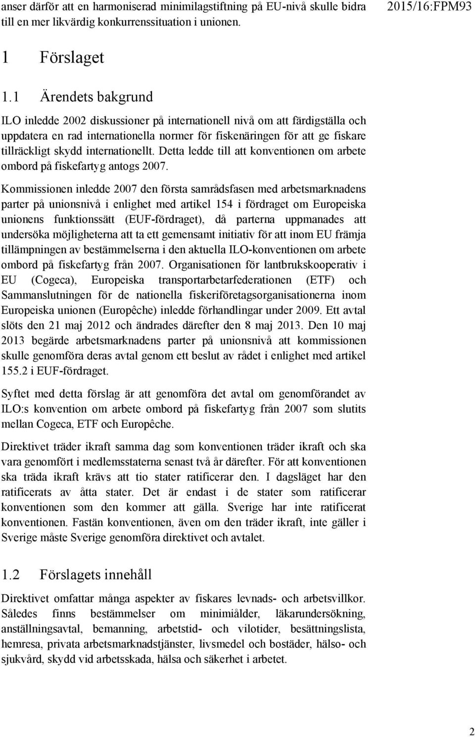 internationellt. Detta ledde till att konventionen om arbete ombord på fiskefartyg antogs 2007.