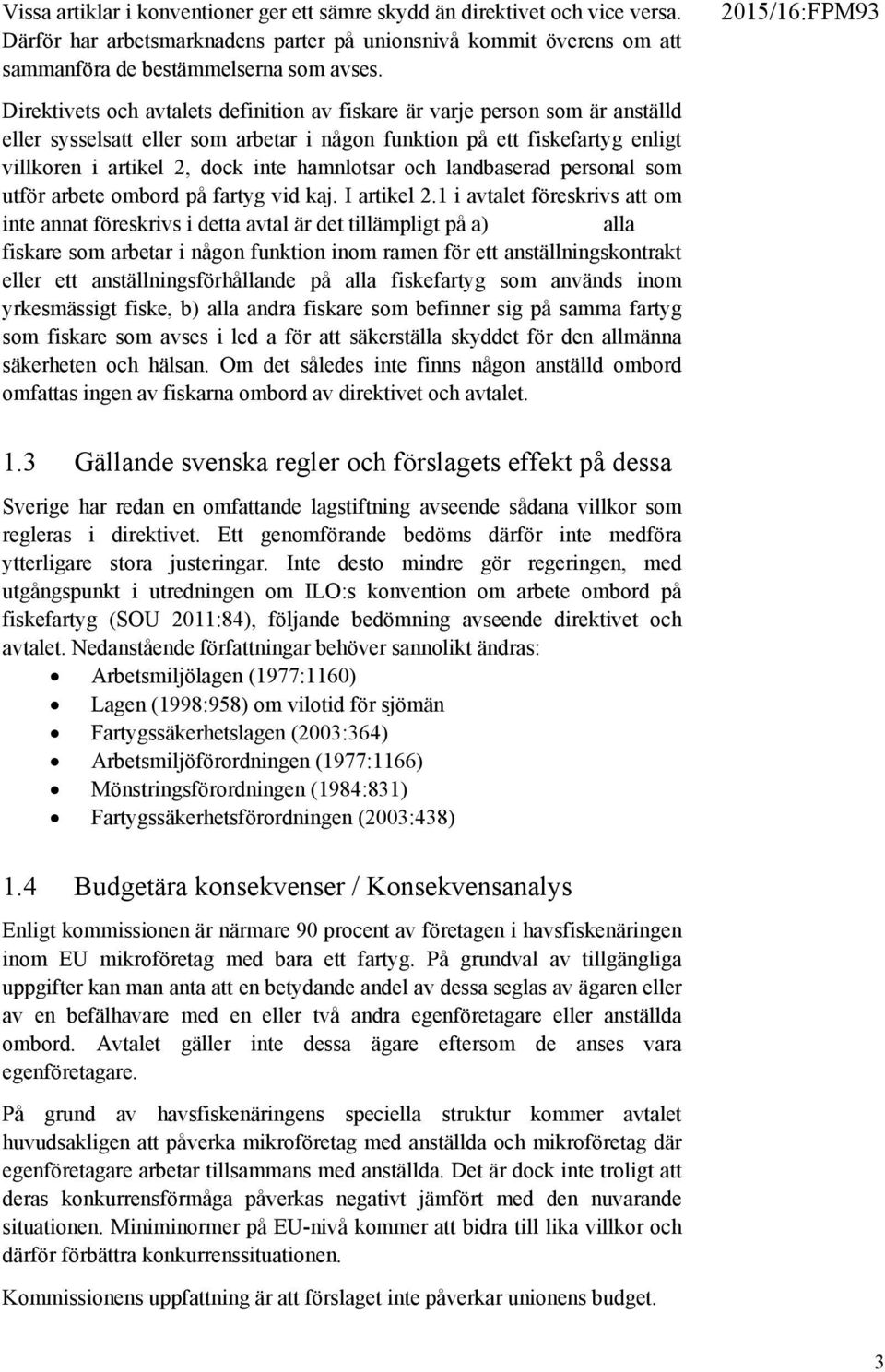 hamnlotsar och landbaserad personal som utför arbete ombord på fartyg vid kaj. I artikel 2.