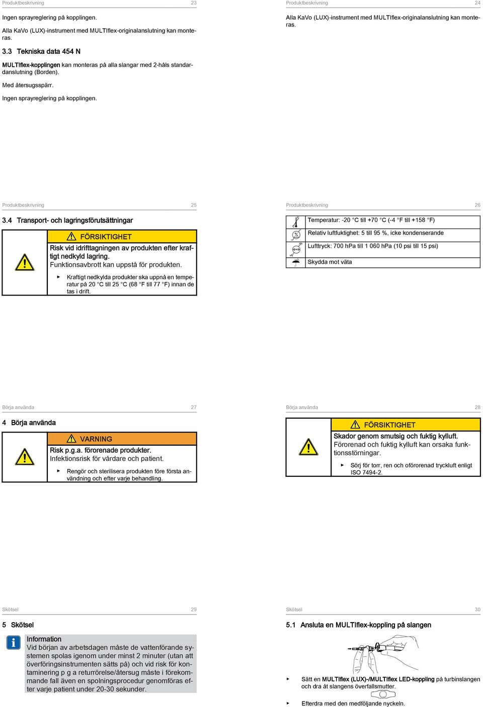 3 Tekniska data 454 N MULTIflex-kopplingen kan monteras på alla slangar med 2-håls standardanslutning (Borden). Med återsugsspärr. Ingen sprayreglering på kopplingen. Produktbeskrivning 25 3.