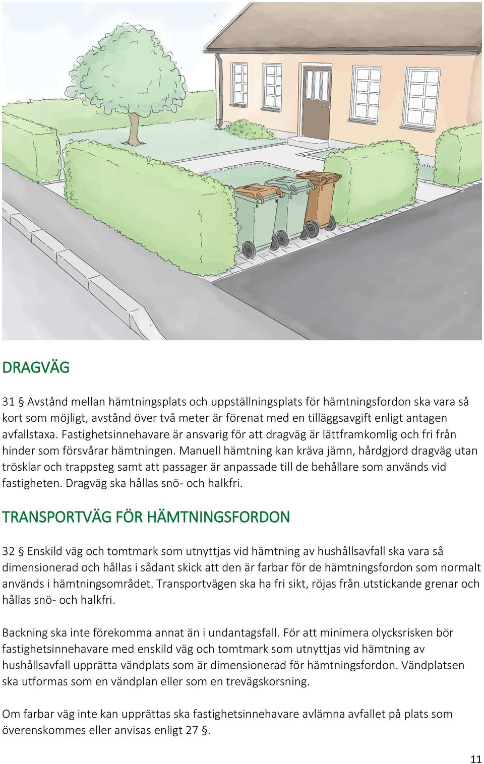 Manuell hämtning kan kräva jämn, hårdgjord dragväg utan trösklar och trappsteg samt att passager är anpassade till de behållare som används vid fastigheten. Dragväg ska hållas snö- och halkfri.