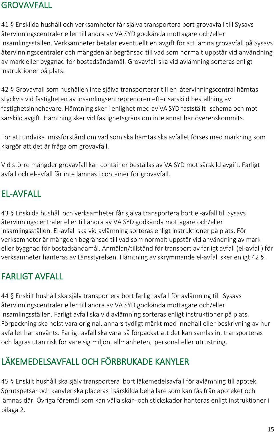 bostadsändamål. Grovavfall ska vid avlämning sorteras enligt instruktioner på plats.