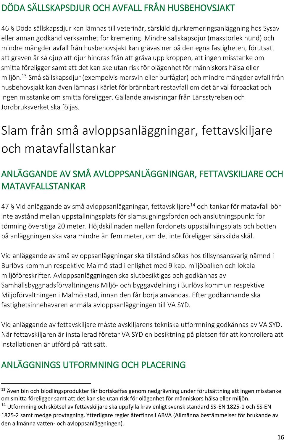 kroppen, att ingen misstanke om smitta föreligger samt att det kan ske utan risk för olägenhet för människors hälsa eller miljön.