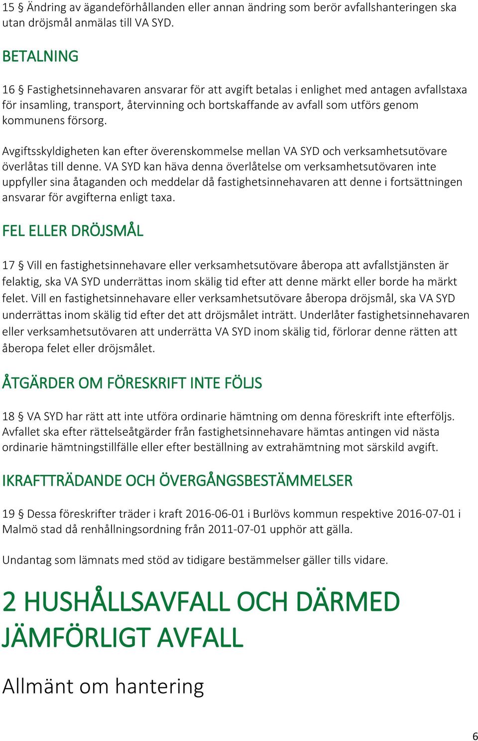 försorg. Avgiftsskyldigheten kan efter överenskommelse mellan VA SYD och verksamhetsutövare överlåtas till denne.