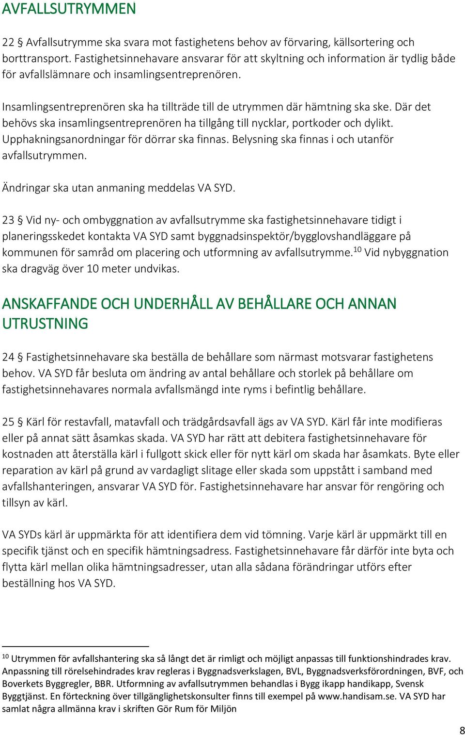 Insamlingsentreprenören ska ha tillträde till de utrymmen där hämtning ska ske. Där det behövs ska insamlingsentreprenören ha tillgång till nycklar, portkoder och dylikt.