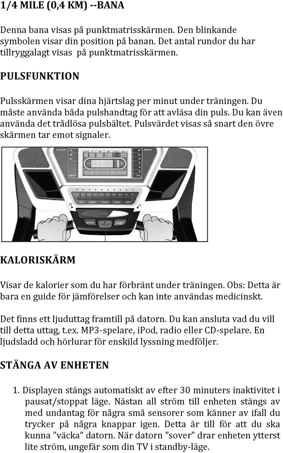 Pulsvärdet visas så snart den övre skärmen tar emot signaler. KALORISKÄRM Visar de kalorier som du har förbränt under träningen.