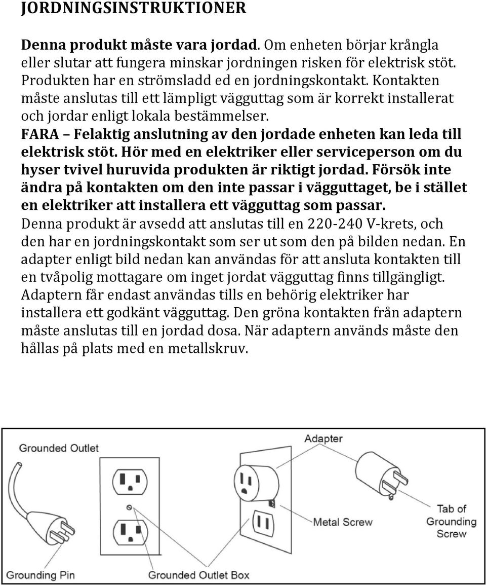 FARA Felaktig anslutning av den jordade enheten kan leda till elektrisk stöt. Hör med en elektriker eller serviceperson om du hyser tvivel huruvida produkten är riktigt jordad.