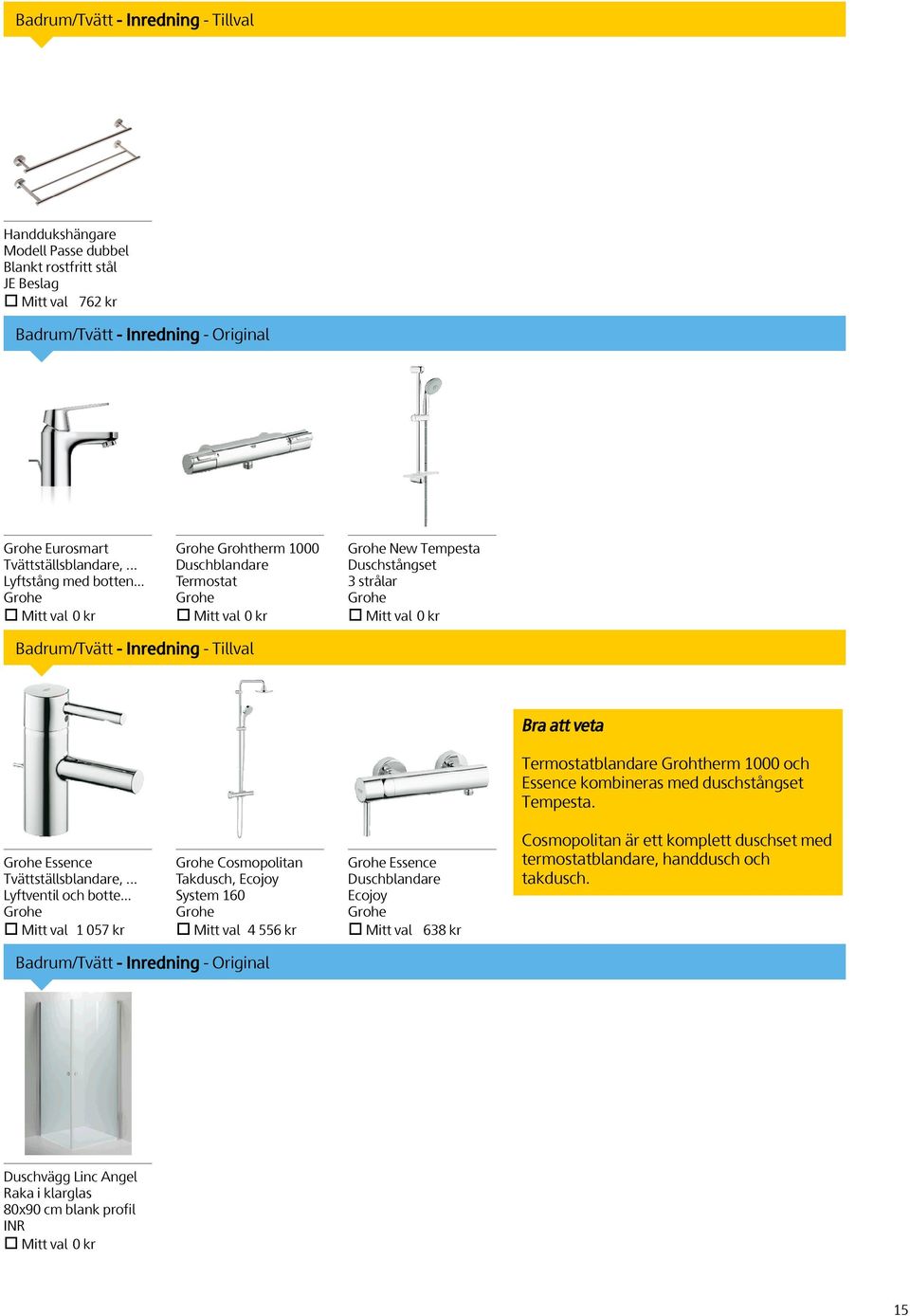 .. Grohe Mitt val 0 kr Grohe Grohtherm 1000 Duschblandare Termostat Grohe Mitt val 0 kr Grohe New Tempesta Duschstångset 3 strålar Grohe Mitt val 0 kr Badrum/Tvätt - Inredning -