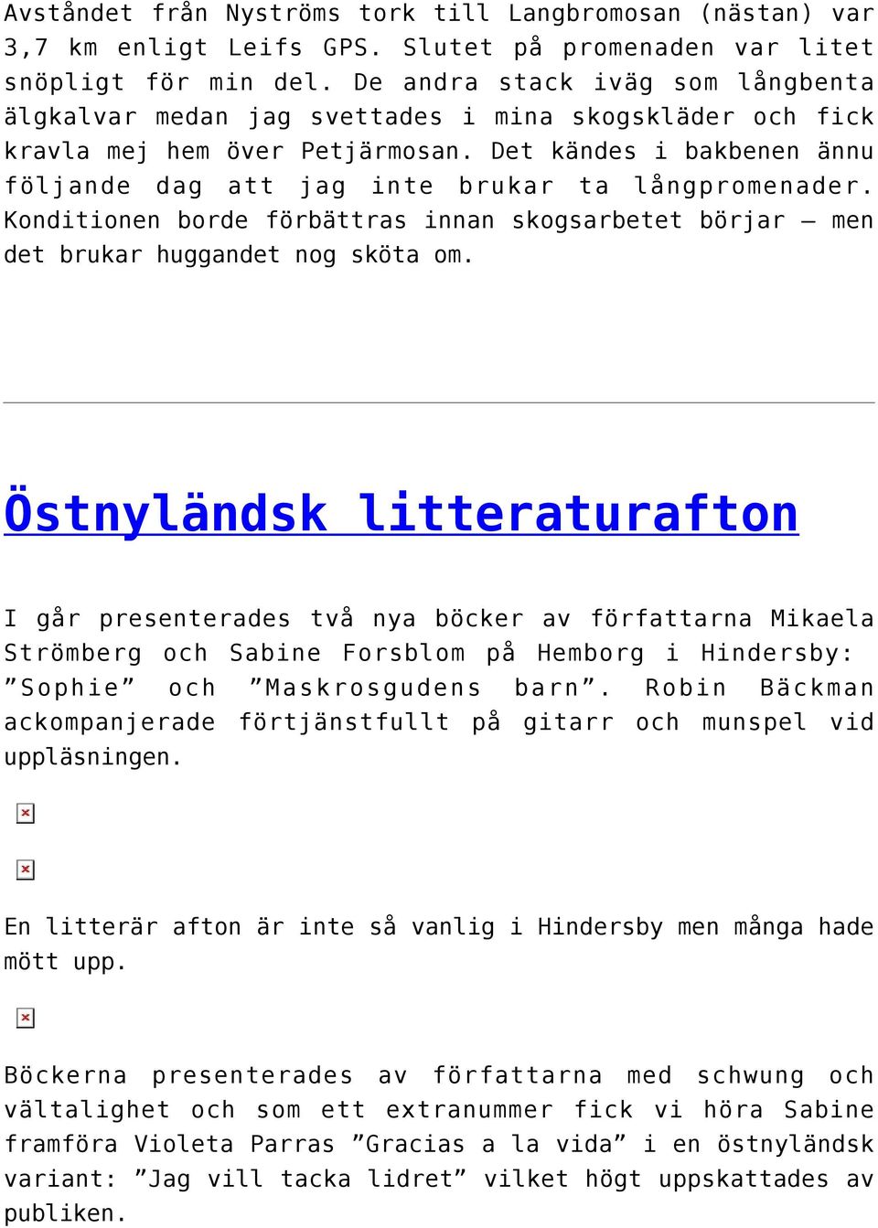 Det kändes i bakbenen ännu följande dag att jag inte brukar ta långpromenader. Konditionen borde förbättras innan skogsarbetet börjar men det brukar huggandet nog sköta om.