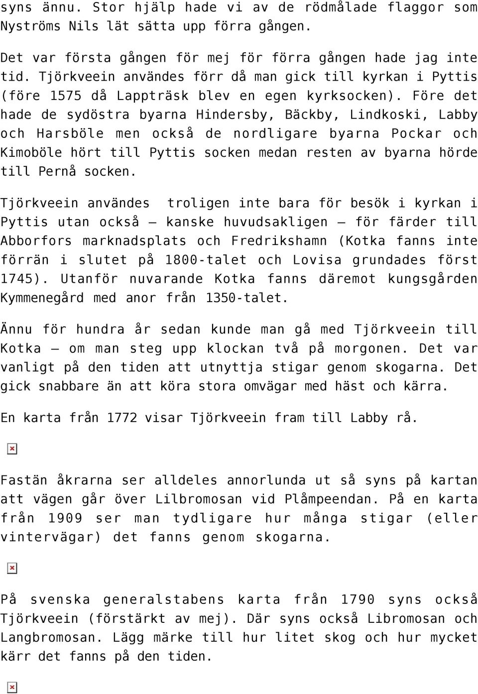 Före det hade de sydöstra byarna Hindersby, Bäckby, Lindkoski, Labby och Harsböle men också de nordligare byarna Pockar och Kimoböle hört till Pyttis socken medan resten av byarna hörde till Pernå