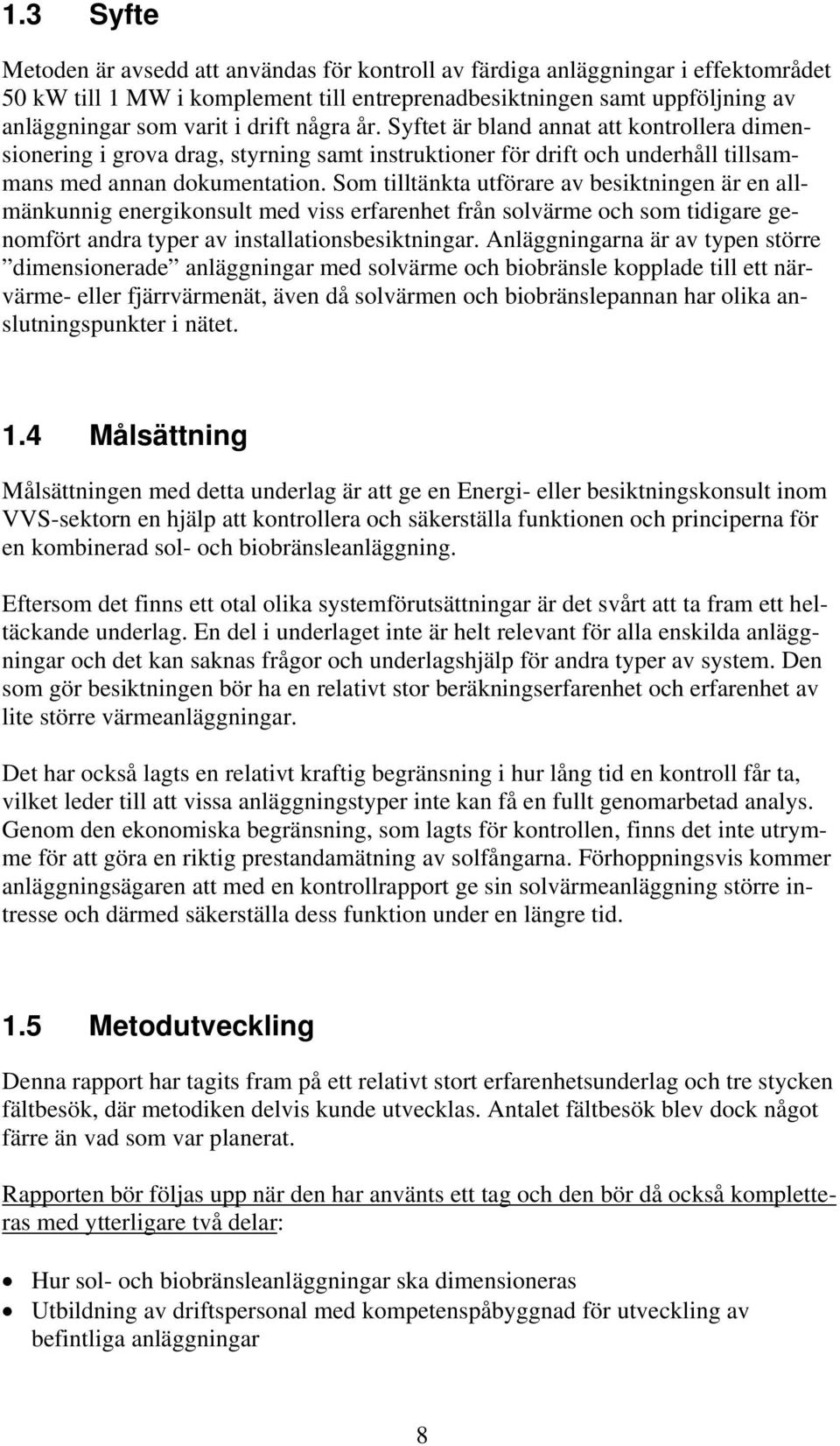 Som tilltänkta utförare av besiktningen är en allmänkunnig energikonsult med viss erfarenhet från solvärme och som tidigare genomfört andra typer av installationsbesiktningar.