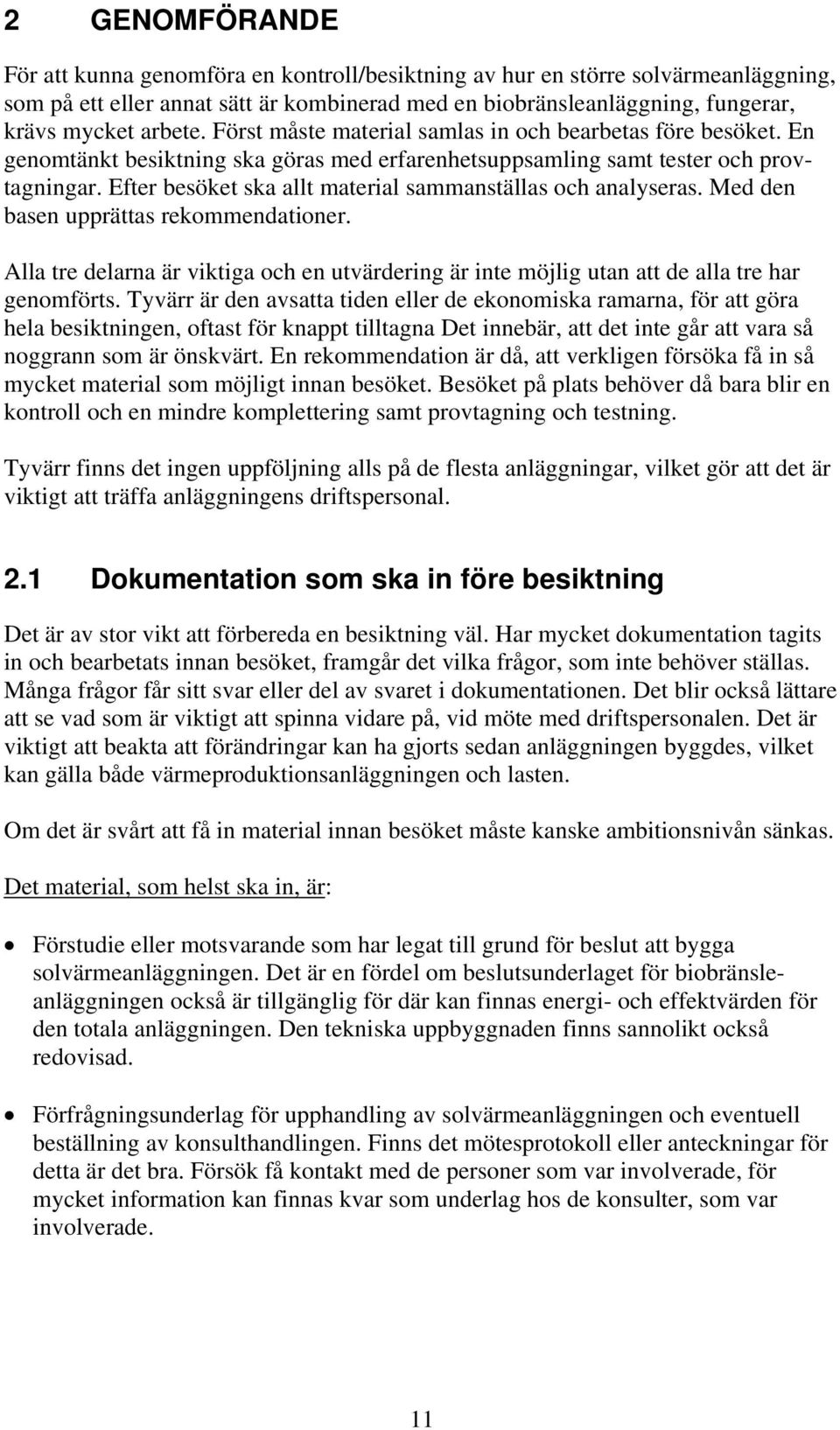 Efter besöket ska allt material sammanställas och analyseras. Med den basen upprättas rekommendationer.